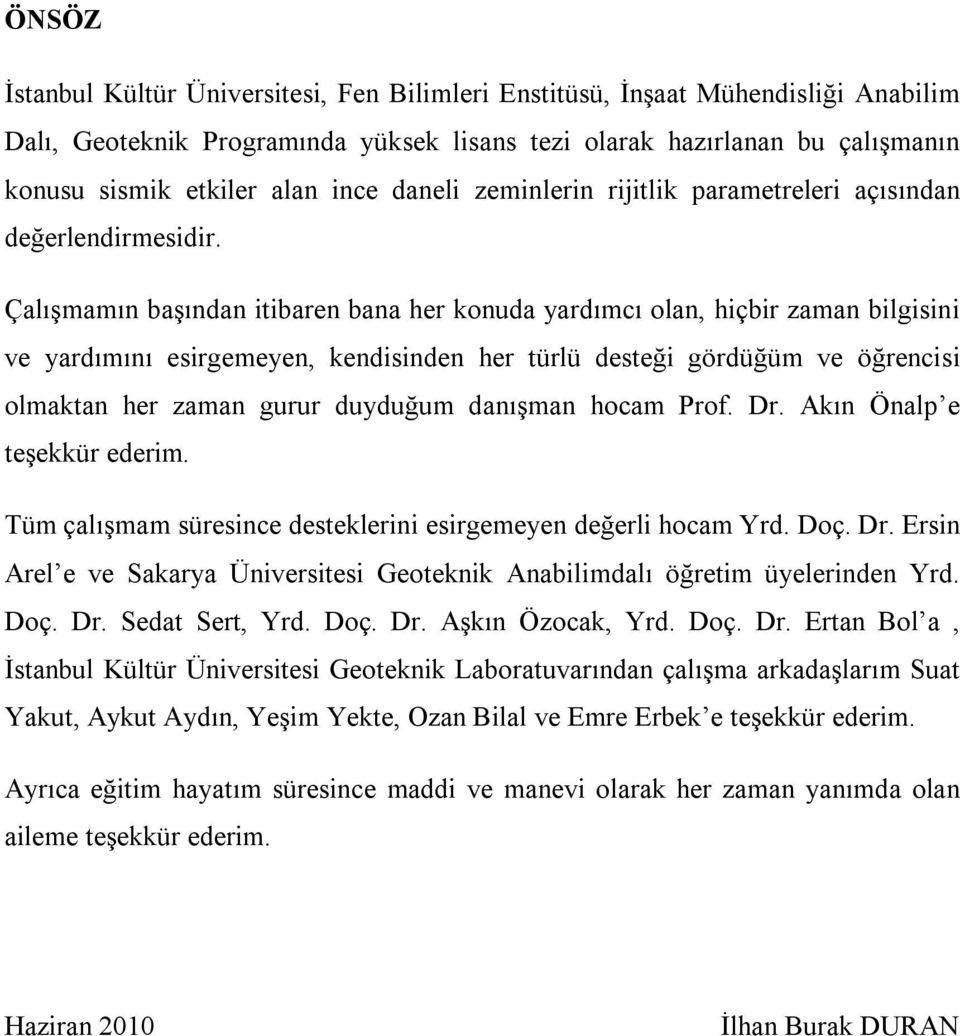 Çalışmamın başından itibaren bana her konuda yardımcı olan, hiçbir zaman bilgisini ve yardımını esirgemeyen, kendisinden her türlü desteği gördüğüm ve öğrencisi olmaktan her zaman gurur duyduğum