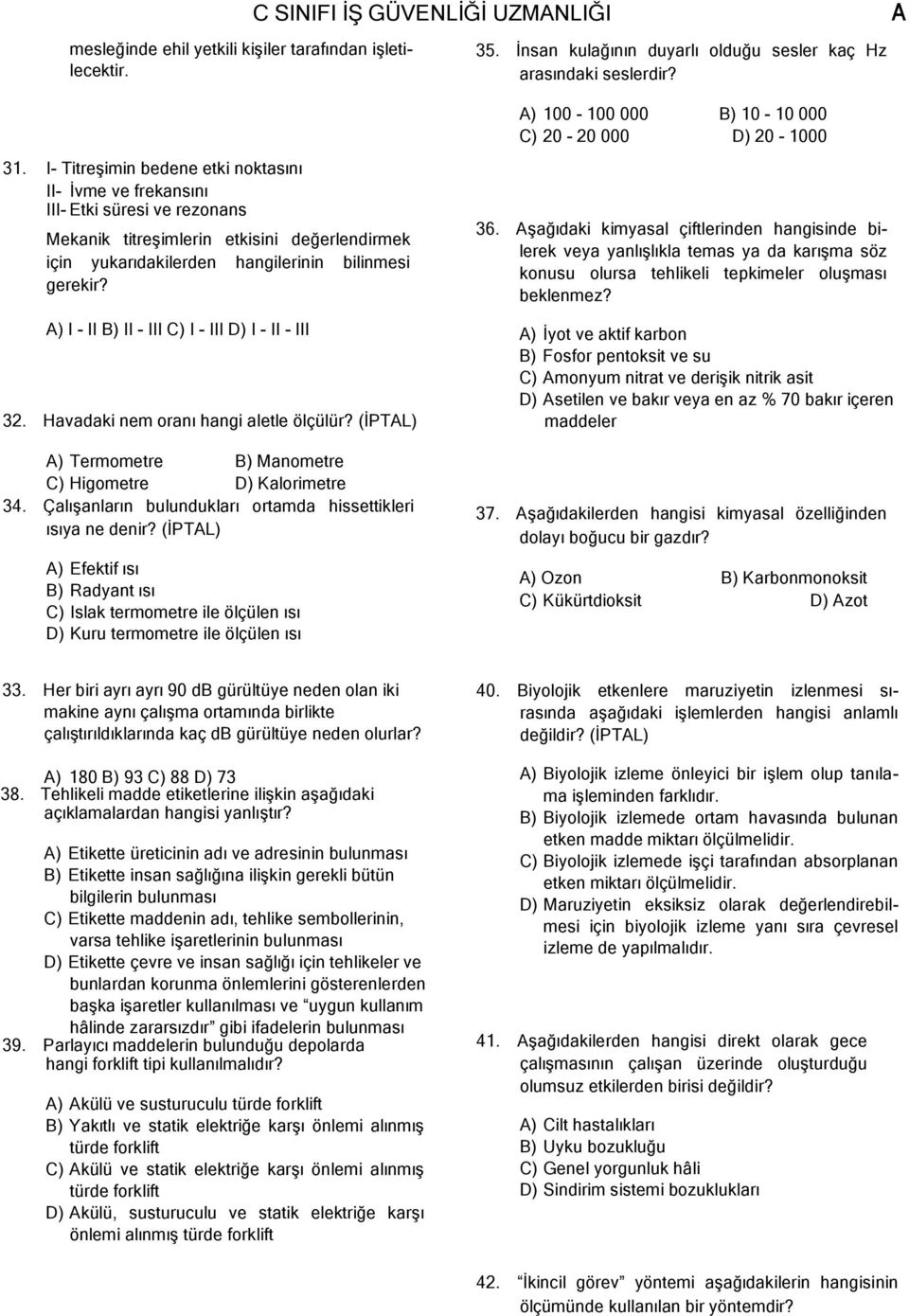 I- Titreşimin bedene etki noktasını II- İvme ve frekansını III- Etki süresi ve rezonans Mekanik titreşimlerin etkisini değerlendirmek için yukarıdakilerden hangilerinin bilinmesi gerekir?