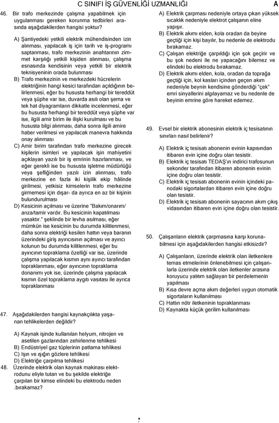 kişiden alınması, çalışma esnasında kendisinin veya yetkili bir elektrik teknisyeninin orada bulunması B) Trafo merkezinin ve merkezdeki hücrelerin elektriğinin hangi kesici tarafından açıldığının