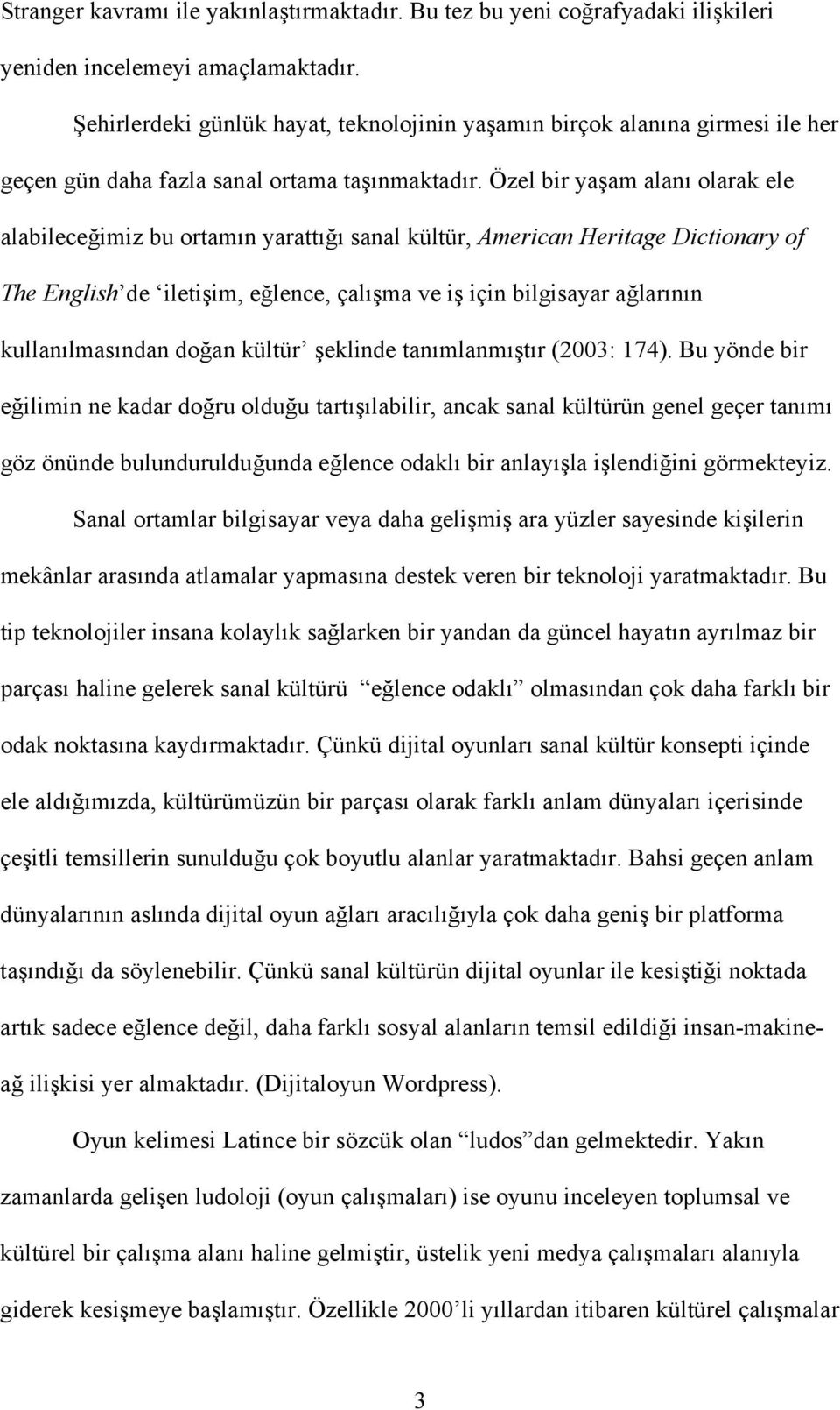 Özel bir yaşam alanı olarak ele alabileceğimiz bu ortamın yarattığı sanal kültür, American Heritage Dictionary of The English de iletişim, eğlence, çalışma ve iş için bilgisayar ağlarının