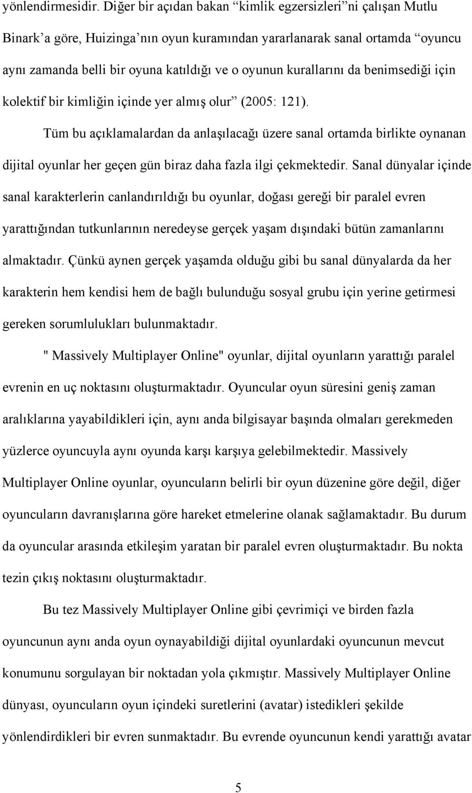 kurallarını da benimsediği için kolektif bir kimliğin içinde yer almış olur (2005: 121).