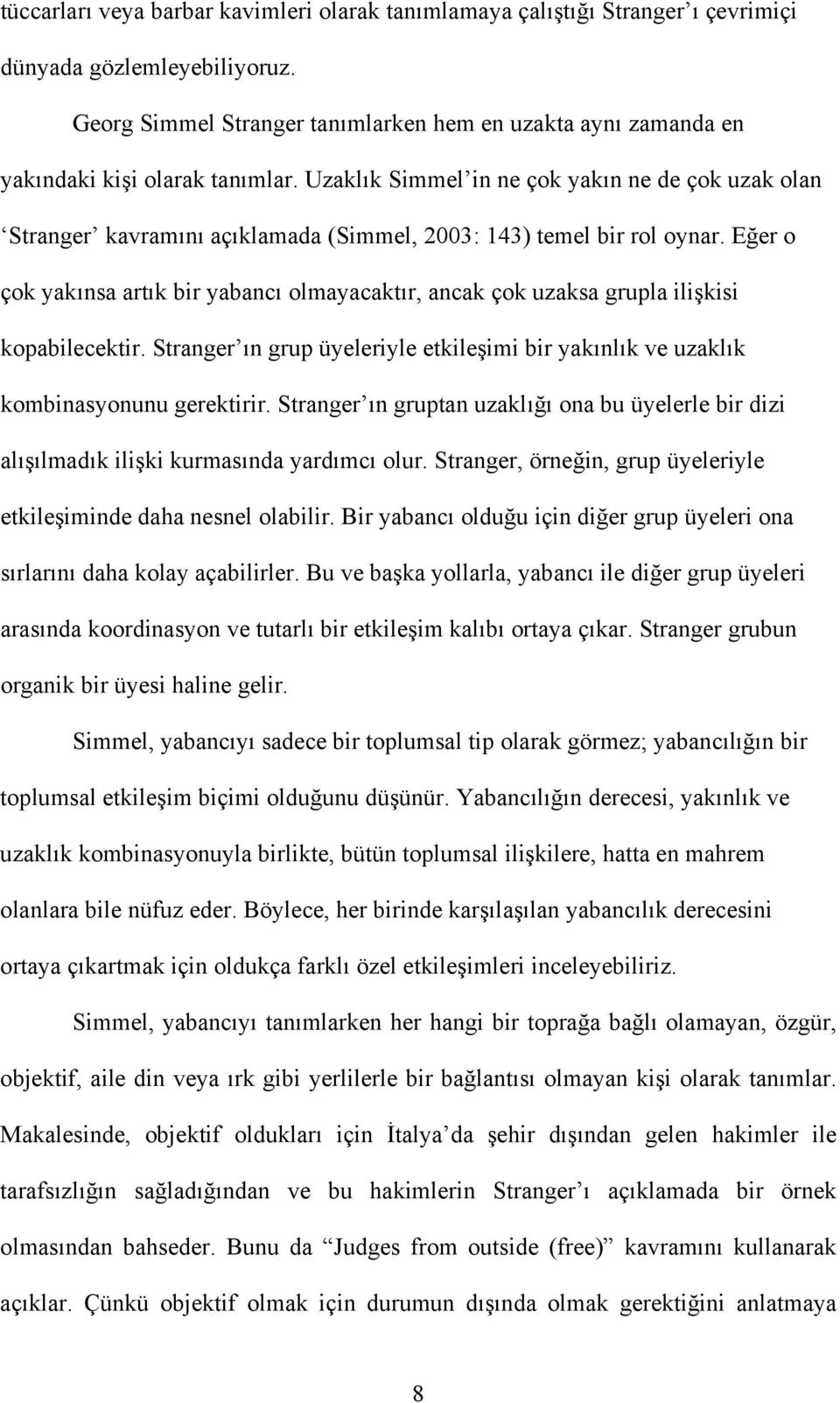 Uzaklık Simmel in ne çok yakın ne de çok uzak olan Stranger kavramını açıklamada (Simmel, 2003: 143) temel bir rol oynar.