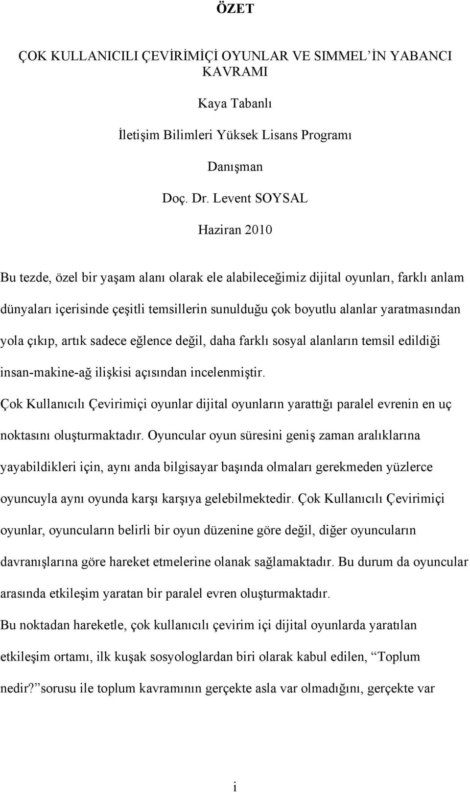 yola çıkıp, artık sadece eğlence değil, daha farklı sosyal alanların temsil edildiği insan-makine-ağ ilişkisi açısından incelenmiştir.