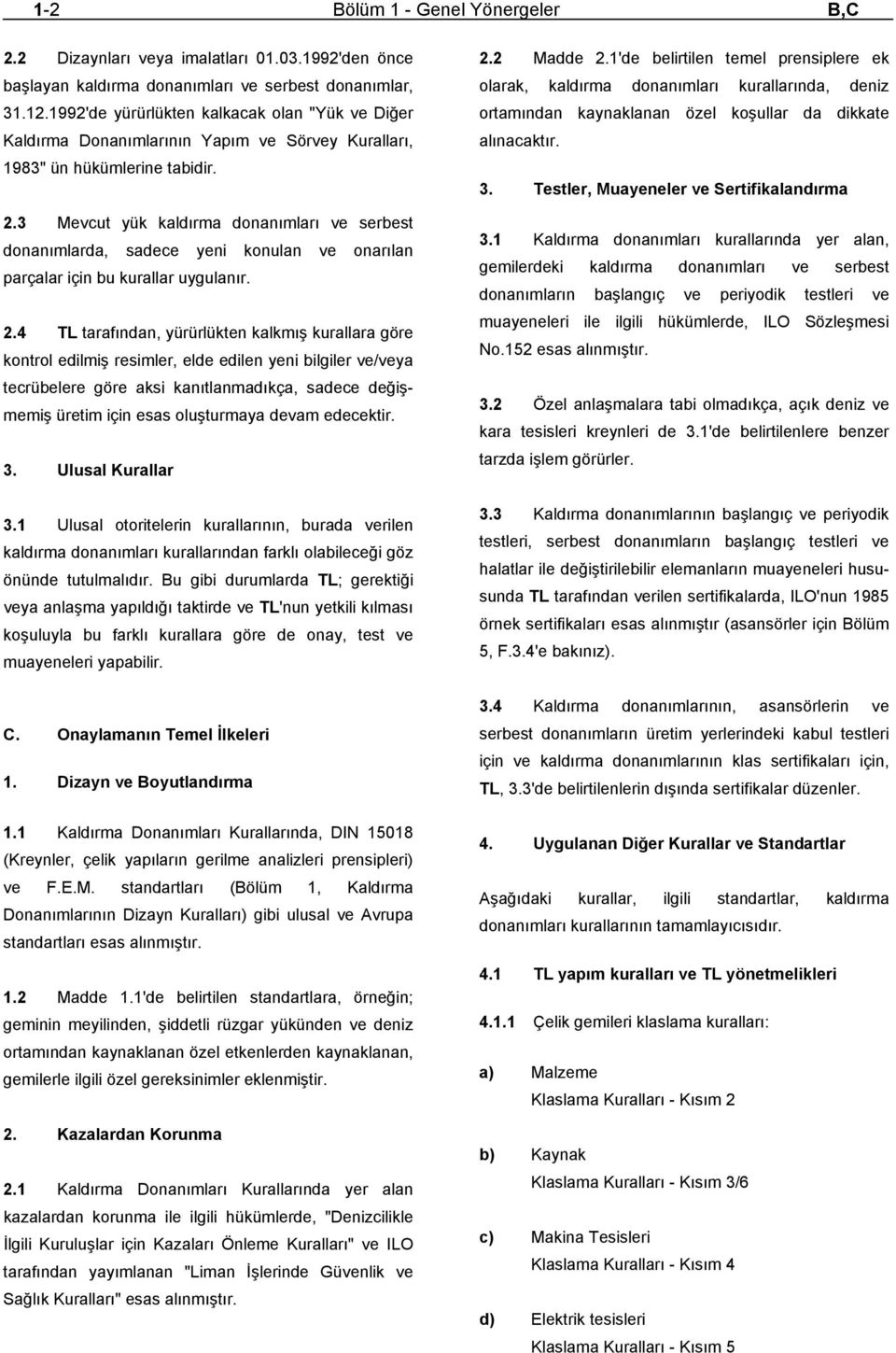 3 Mevcut yük kaldırma donanımları ve serbest donanımlarda, sadece yeni konulan ve onarılan parçalar için bu kurallar uygulanır. 2.