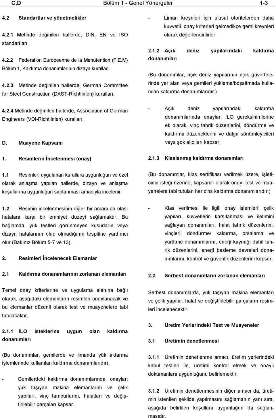 D. Muayene Kapsamı - Liman kreynleri için ulusal otoritelerden daha kuvvetli onay kriterleri gelmedikçe gemi kreynleri olarak değerlendirilirler. 2.1.