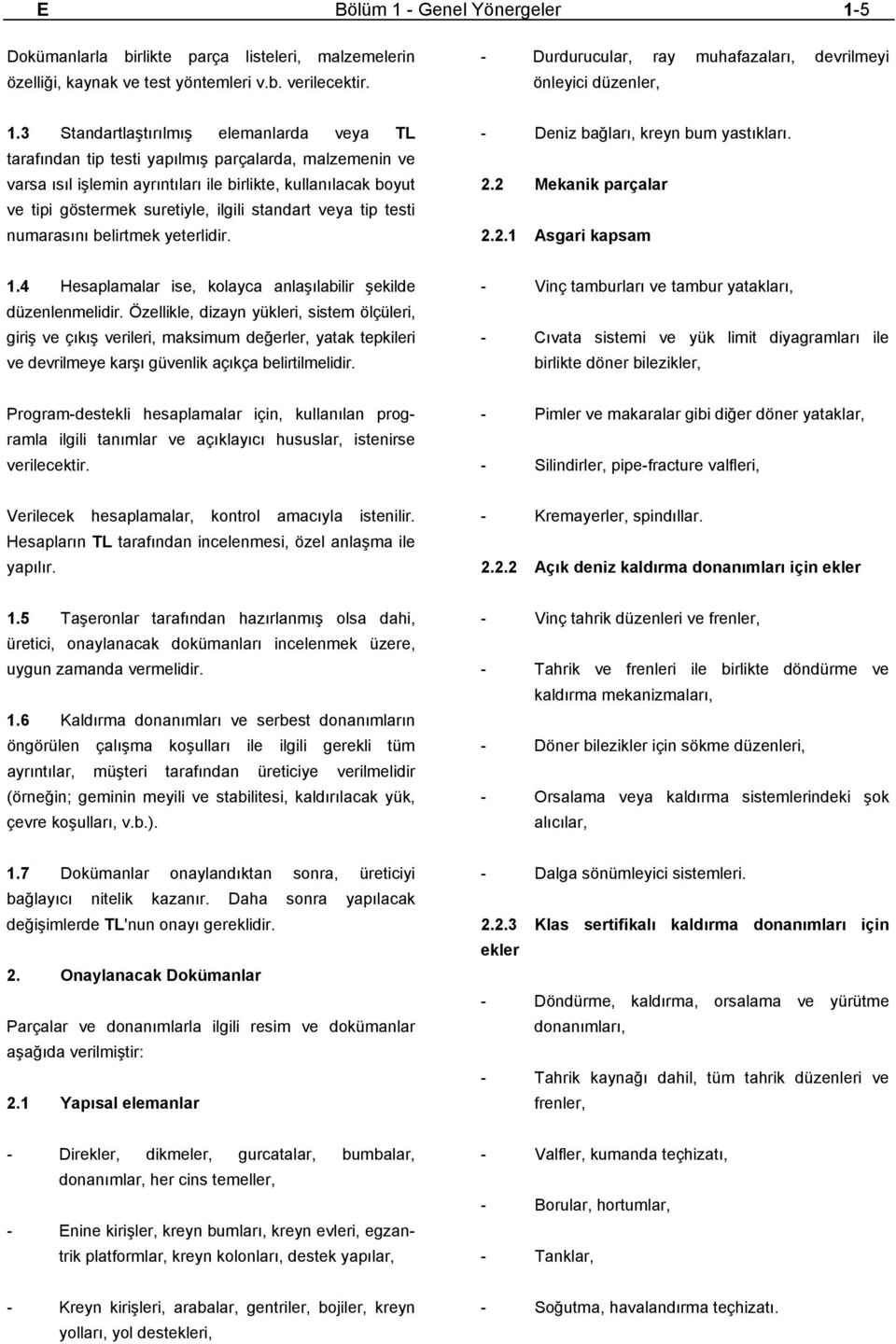 3 Standartlaştırılmış elemanlarda veya TL tarafından tip testi yapılmış parçalarda, malzemenin ve varsa ısıl işlemin ayrıntıları ile birlikte, kullanılacak boyut ve tipi göstermek suretiyle, ilgili