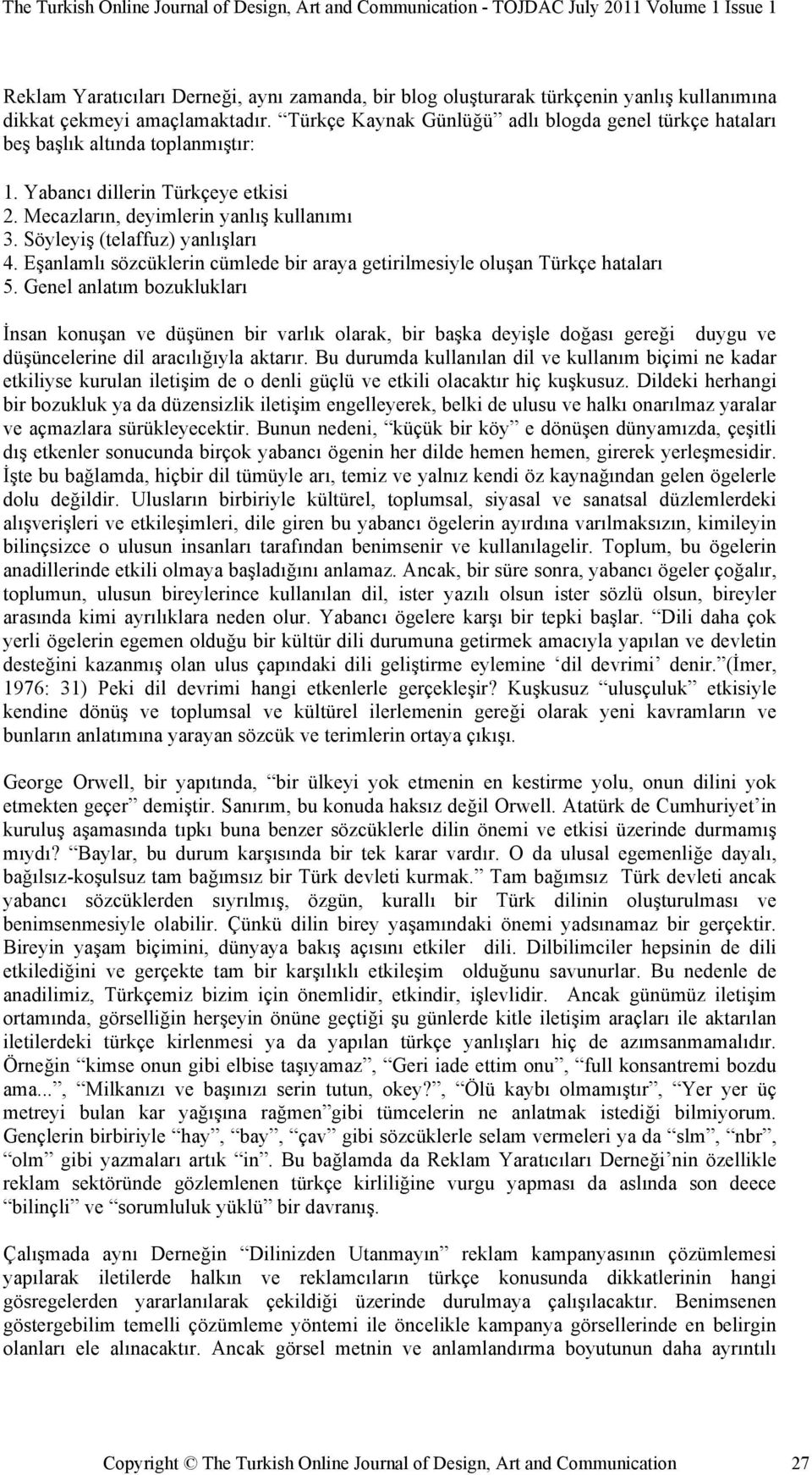 Söyleyiş (telaffuz) yanlışları 4. Eşanlamlı sözcüklerin cümlede bir araya getirilmesiyle oluşan Türkçe hataları 5.