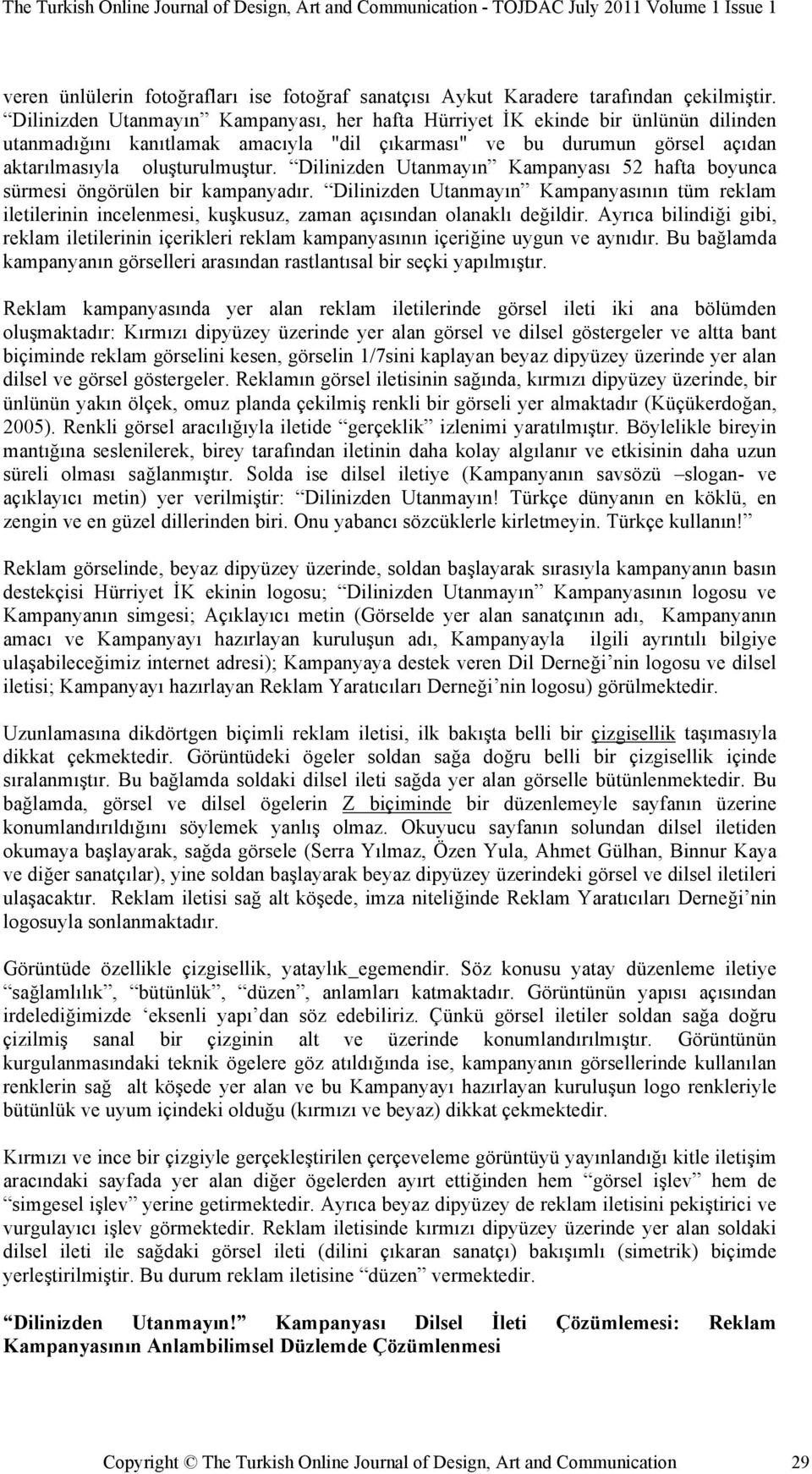 Dilinizden Utanmayın Kampanyası 52 hafta boyunca sürmesi öngörülen bir kampanyadır. Dilinizden Utanmayın Kampanyasının tüm reklam iletilerinin incelenmesi, kuşkusuz, zaman açısından olanaklı değildir.