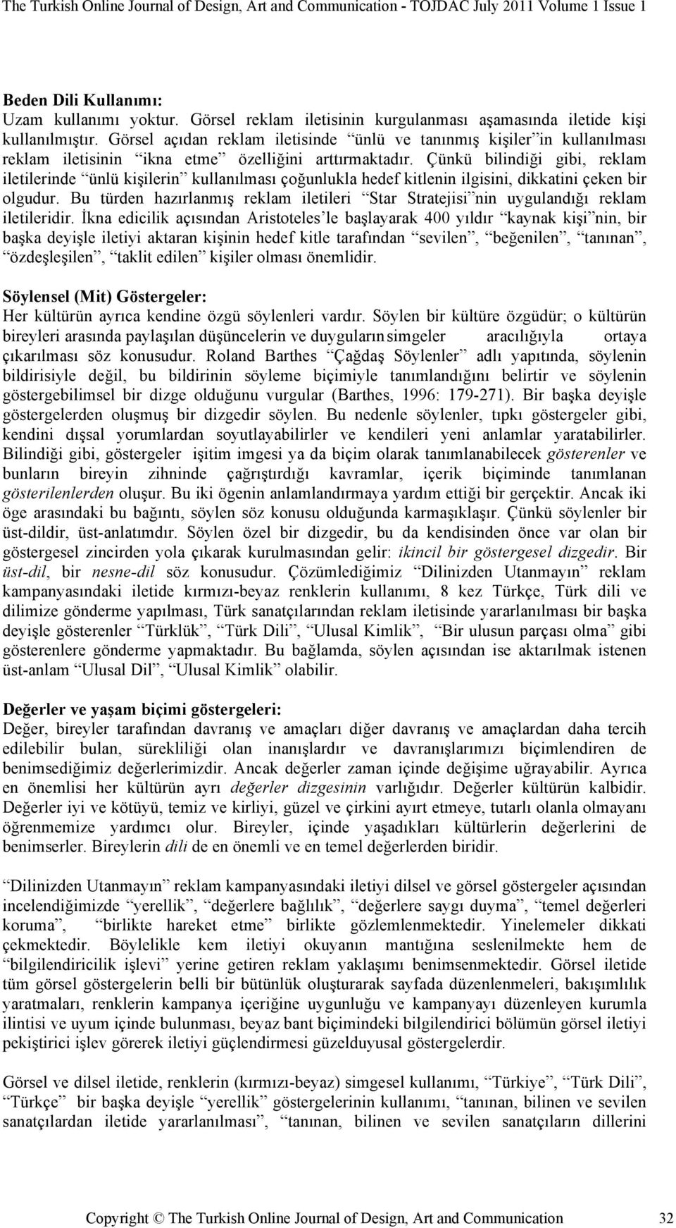 Çünkü bilindiği gibi, reklam iletilerinde ünlü kişilerin kullanılması çoğunlukla hedef kitlenin ilgisini, dikkatini çeken bir olgudur.