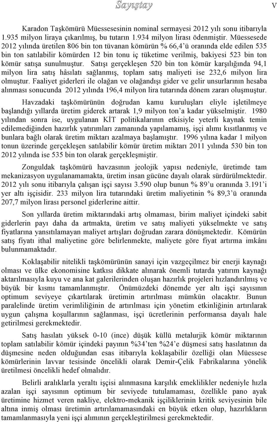 sunulmuştur. Satışı gerçekleşen 520 bin ton kömür karşılığında 94,1 milyon lira satış hâsılatı sağlanmış, toplam satış maliyeti ise 232,6 milyon lira olmuştur.