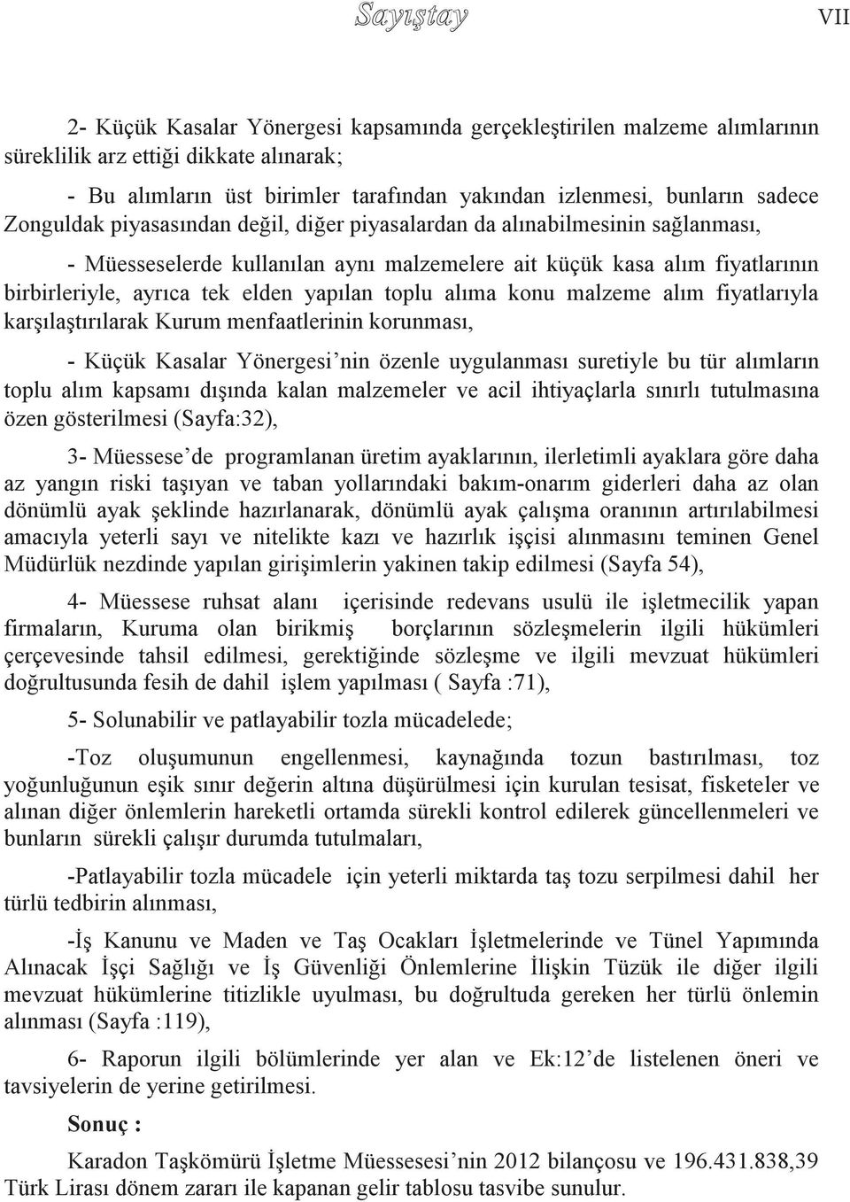 toplu alıma konu malzeme alım fiyatlarıyla karşılaştırılarak Kurum menfaatlerinin korunması, - Küçük Kasalar Yönergesi nin özenle uygulanması suretiyle bu tür alımların toplu alım kapsamı dışında