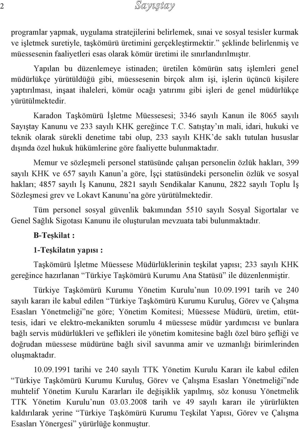 Yapılan bu düzenlemeye istinaden; üretilen kömürün satış işlemleri genel müdürlükçe yürütüldüğü gibi, müessesenin birçok alım işi, işlerin üçüncü kişilere yaptırılması, inşaat ihaleleri, kömür ocağı