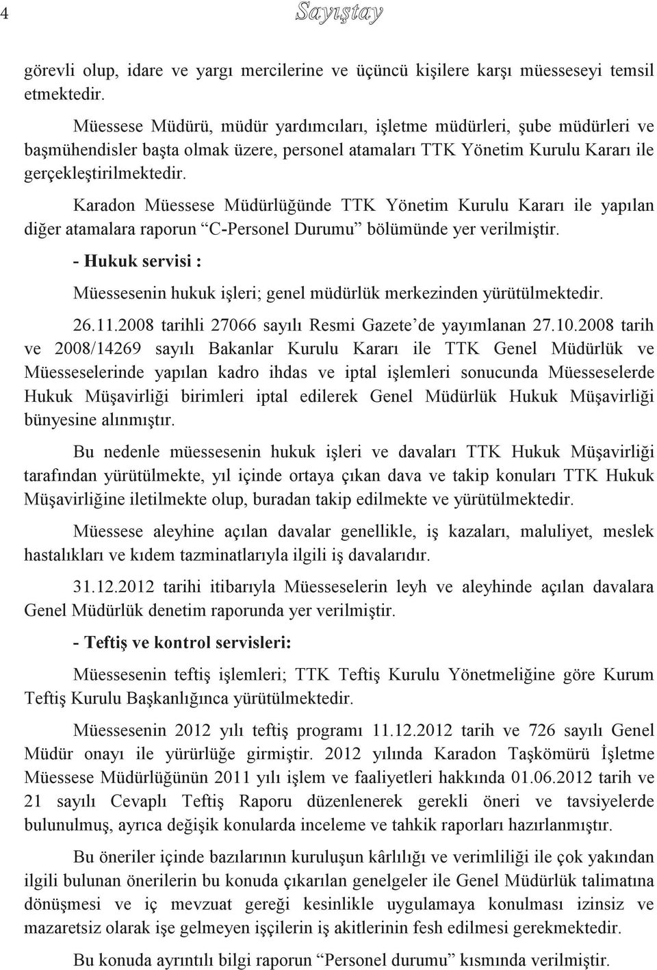 Karadon Müessese Müdürlüğünde TTK Yönetim Kurulu Kararı ile yapılan diğer atamalara raporun C-Personel Durumu bölümünde yer verilmiştir.