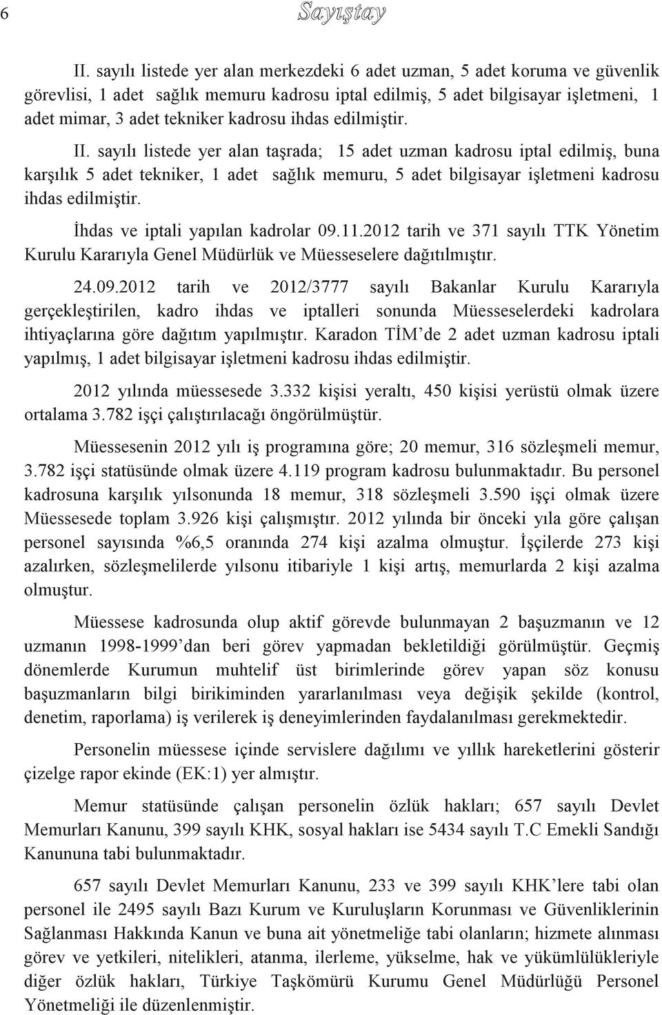 ihdas edilmiştir. II. sayılı listede yer alan taşrada; 15 adet uzman kadrosu iptal edilmiş, buna karşılık 5 adet tekniker, 1 adet sağlık memuru, 5 adet bilgisayar işletmeni kadrosu ihdas edilmiştir.