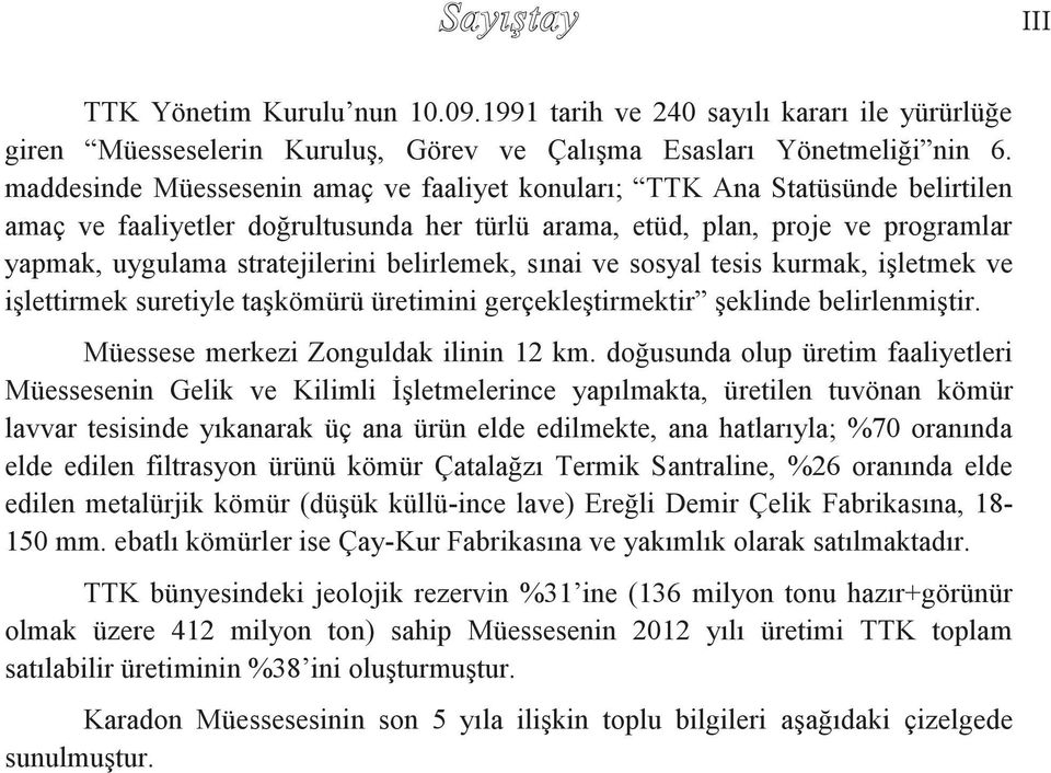 belirlemek, sınai ve sosyal tesis kurmak, işletmek ve işlettirmek suretiyle taşkömürü üretimini gerçekleştirmektir şeklinde belirlenmiştir. Müessese merkezi Zonguldak ilinin 12 km.