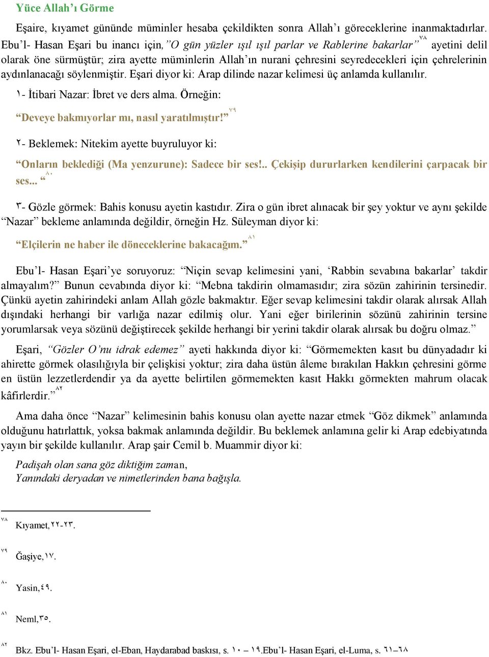 çehrelerinin aydınlanacağı söylenmiştir. Eşari diyor ki: Arap dilinde nazar kelimesi üç anlamda kullanılır. 1- İtibari Nazar: İbret ve ders alma. Örneğin: Deveye bakmıyorlar mı, nasıl yaratılmıştır!