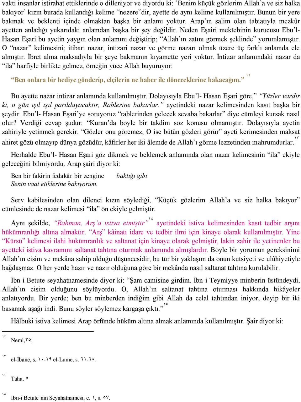 Neden Eşairi mektebinin kurucusu Ebu l- Hasan Eşari bu ayetin yaygın olan anlamını değiştirip; Allah ın zatını görmek şeklinde yorumlamıştır.