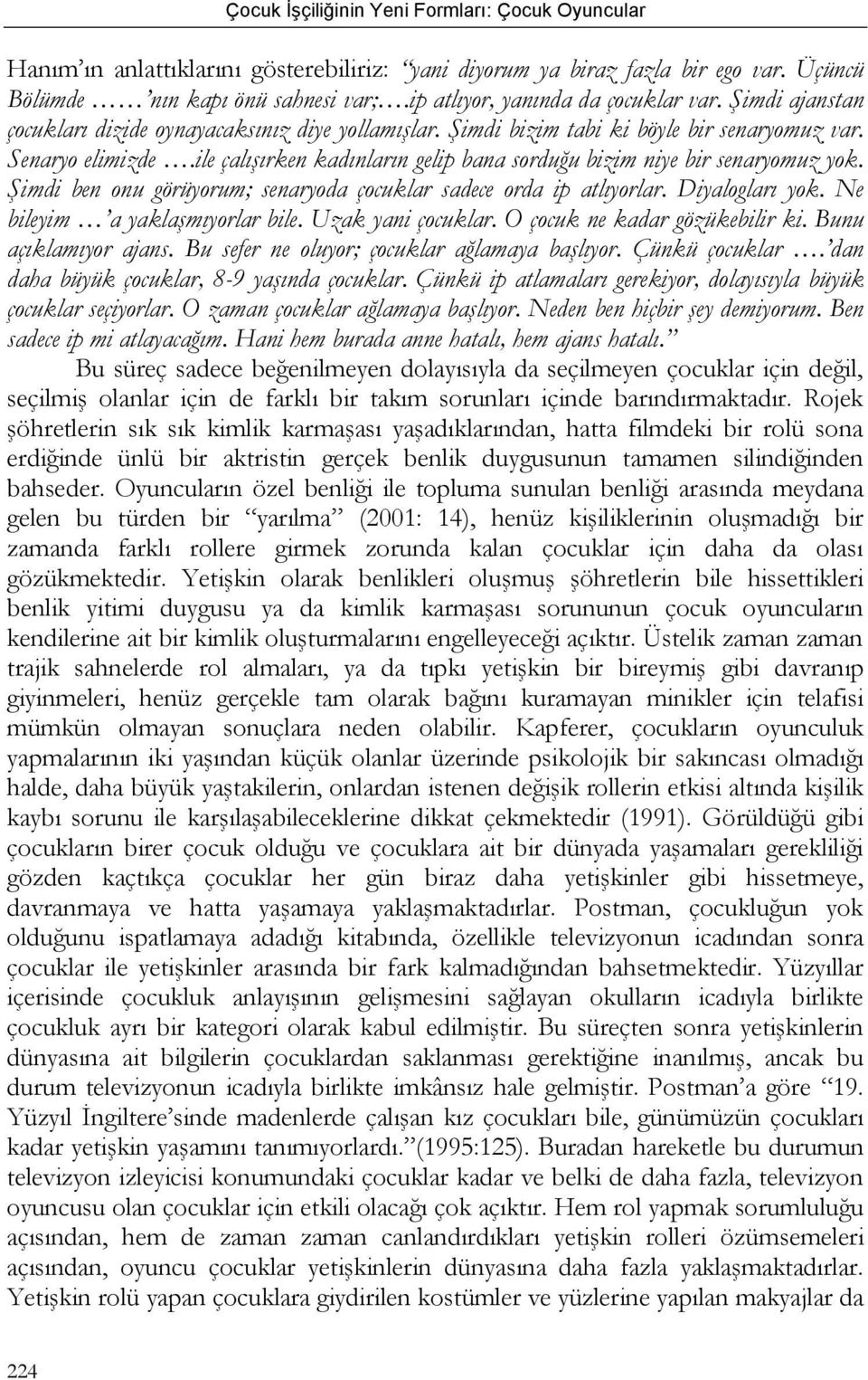 ile çalışırken kadınların gelip bana sorduğu bizim niye bir senaryomuz yok. Şimdi ben onu görüyorum; senaryoda çocuklar sadece orda ip atlıyorlar. Diyalogları yok. Ne bileyim a yaklaşmıyorlar bile.