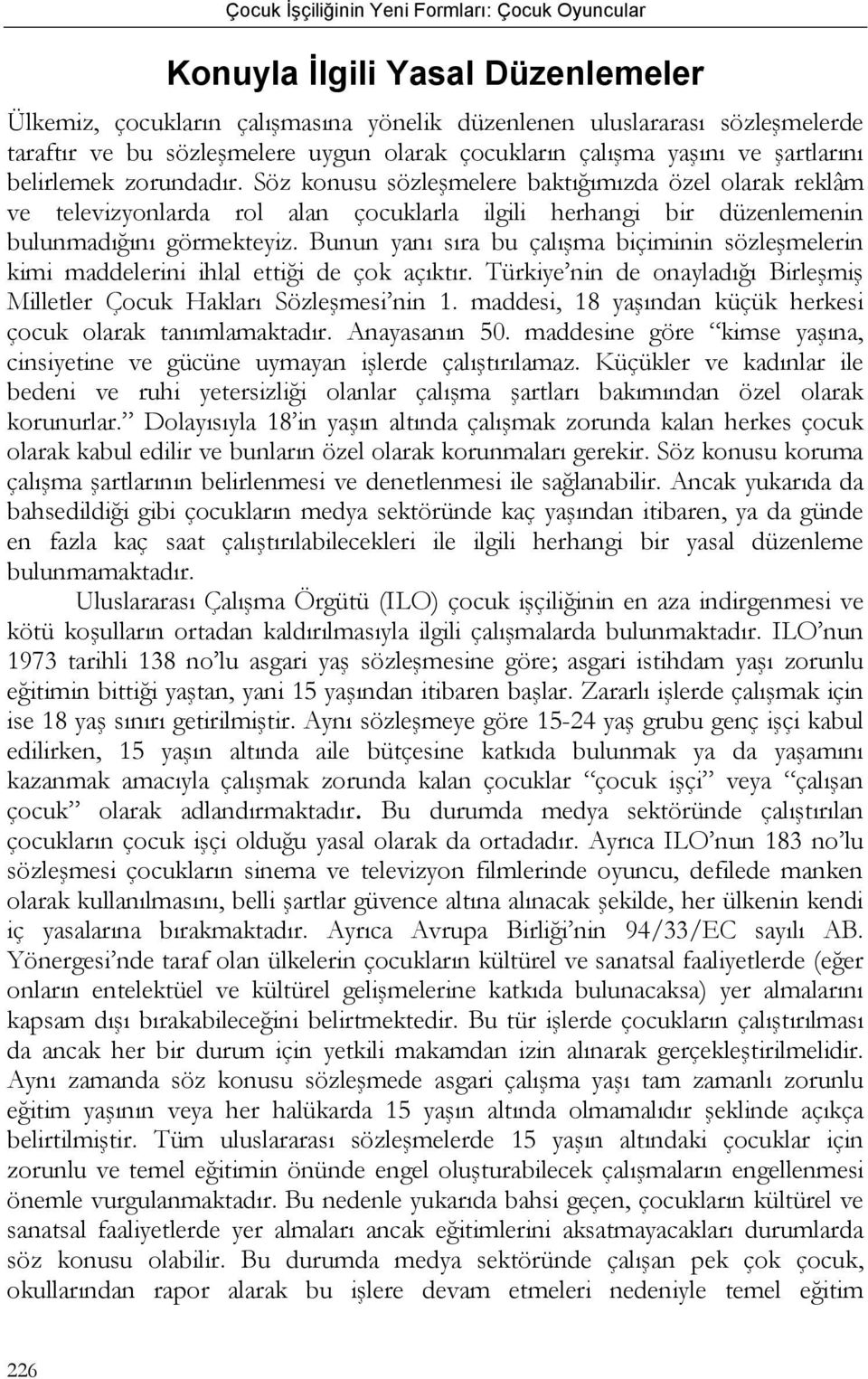 Bunun yanı sıra bu çalışma biçiminin sözleşmelerin kimi maddelerini ihlal ettiği de çok açıktır. Türkiye nin de onayladığı Birleşmiş Milletler Çocuk Hakları Sözleşmesi nin 1.