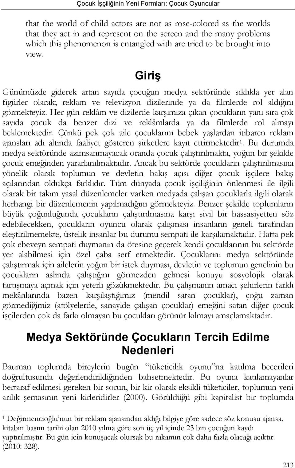 Her gün reklâm ve dizilerde karşımıza çıkan çocukların yanı sıra çok sayıda çocuk da benzer dizi ve reklâmlarda ya da filmlerde rol almayı beklemektedir.