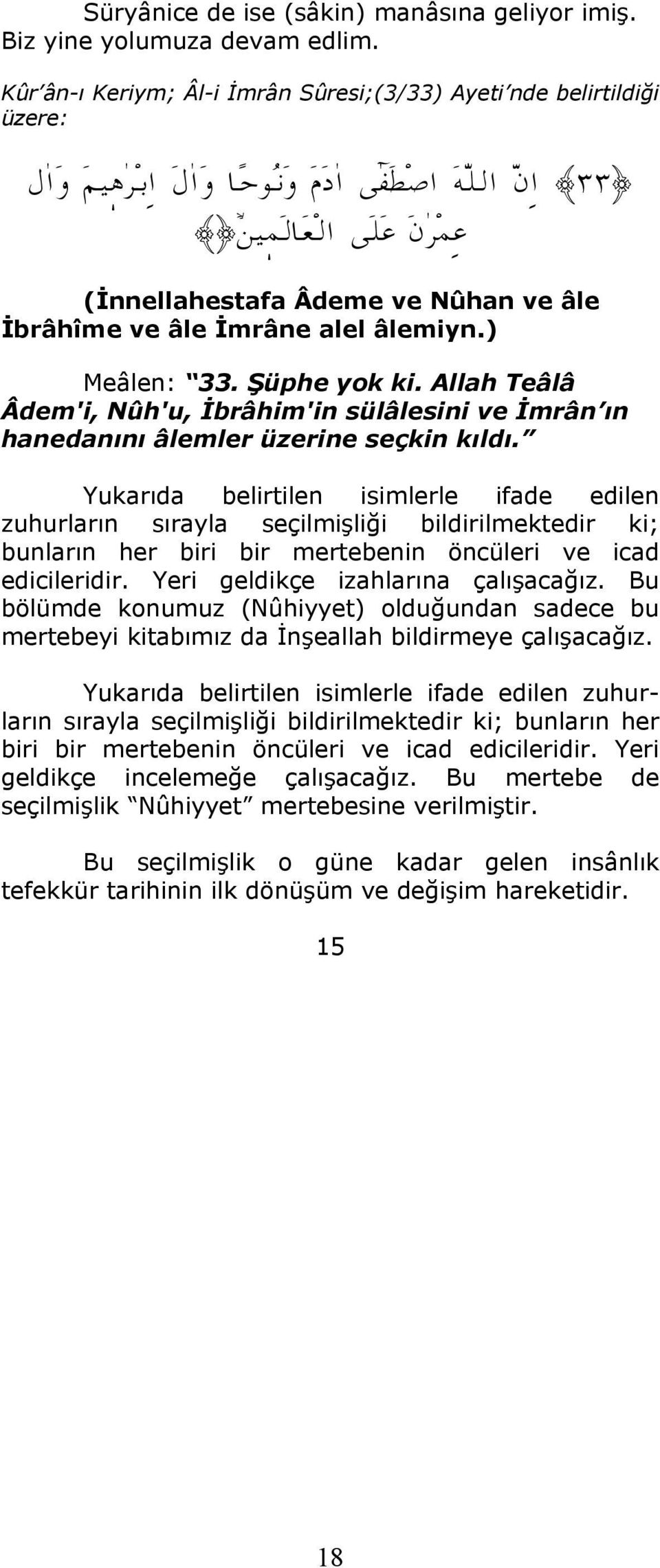 âle İmrâne alel âlemiyn.) Meâlen: 33. Şüphe yok ki. Allah Teâlâ Âdem'i, Nûh'u, İbrâhim'in sülâlesini ve İmrân ın hanedanını âlemler üzerine seçkin kıldı.