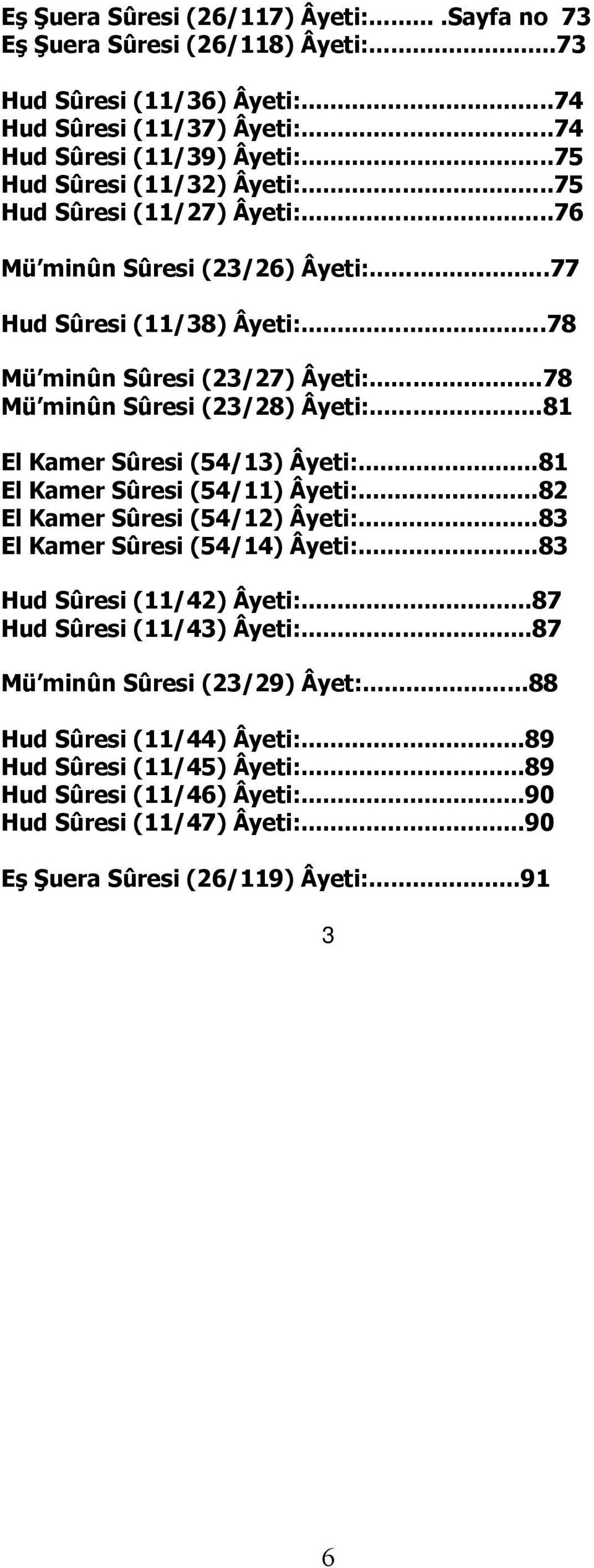 ..78 Mü minûn Sûresi (23/28) Âyeti:...81 El Kamer Sûresi (54/13) Âyeti:...81 El Kamer Sûresi (54/11) Âyeti:...82 El Kamer Sûresi (54/12) Âyeti:...83 El Kamer Sûresi (54/14) Âyeti:.