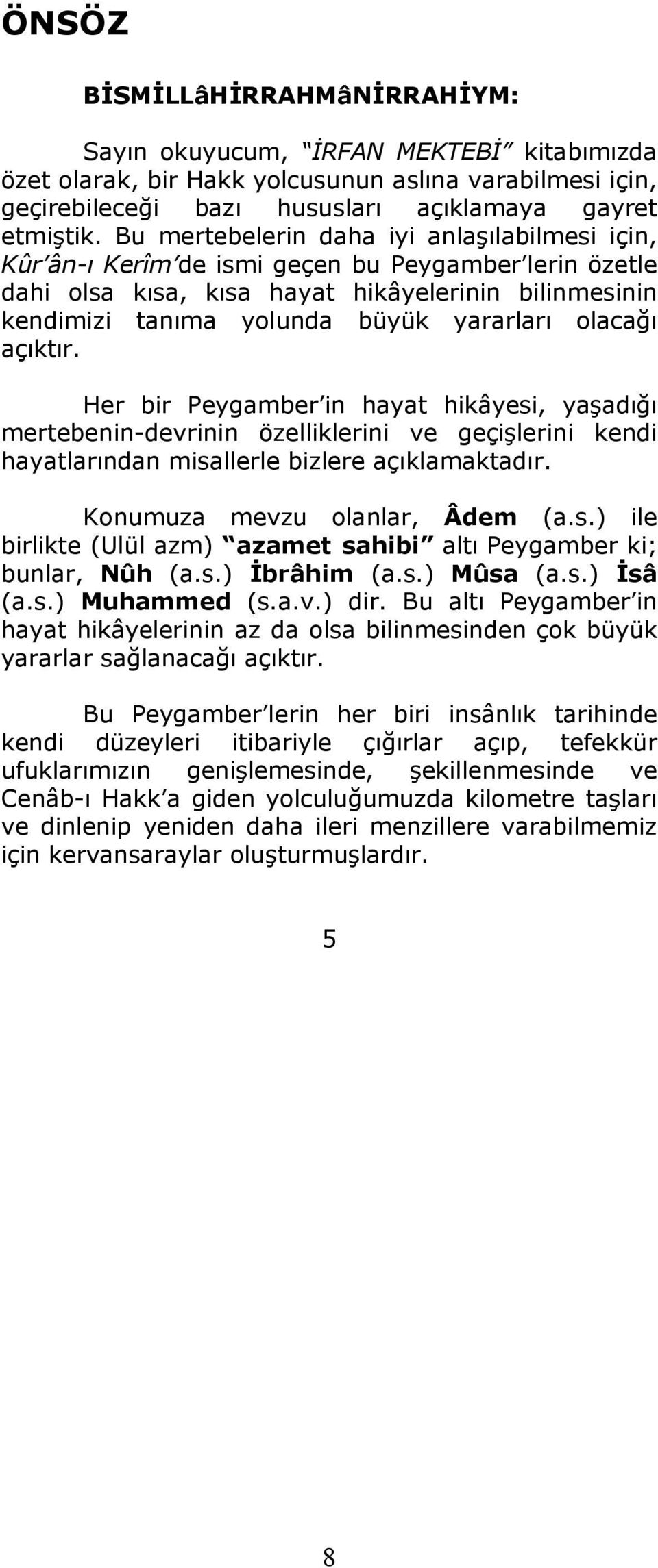 olacağı açıktır. Her bir Peygamber in hayat hikâyesi, yaşadığı mertebenin-devrinin özelliklerini ve geçişlerini kendi hayatlarından misallerle bizlere açıklamaktadır. Konumuza mevzu olanlar, Âdem (a.