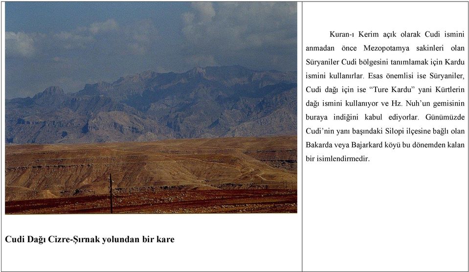 Esas önemlisi ise Süryaniler, Cudi dağı için ise Ture Kardu yani Kürtlerin dağı ismini kullanıyor ve Hz.