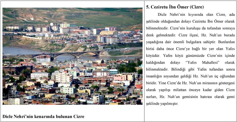 Bunlardan birisi daha önce Cizre ye bağlı bir yer olan Yafes köyüdür. Yafes köyü günümüzde Cizre nin içinde kaldığından dolayı Yafes Mahallesi olarak bilinmektedir.