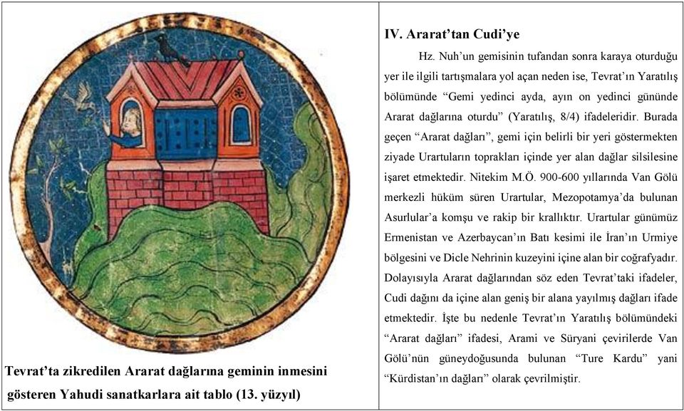 (Yaratılış, 8/4) ifadeleridir. Burada geçen Ararat dağları, gemi için belirli bir yeri göstermekten ziyade Urartuların toprakları içinde yer alan dağlar silsilesine işaret etmektedir. Nitekim M.Ö.