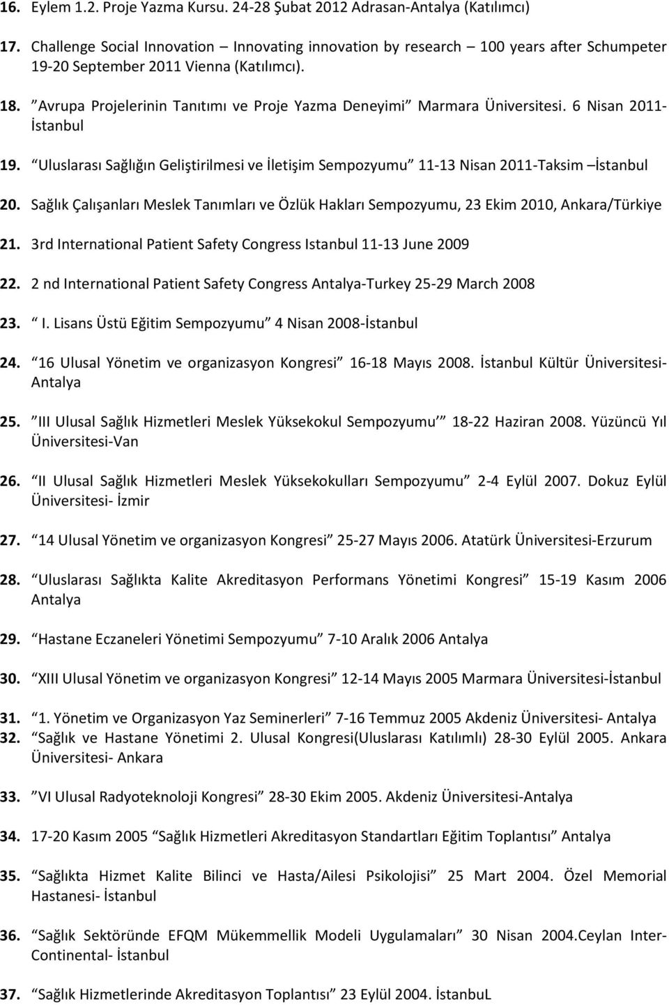 Avrupa Projelerinin Tanıtımı ve Proje Yazma Deneyimi Marmara Üniversitesi. 6 Nisan 2011- İstanbul 19. Uluslarası Sağlığın Geliştirilmesi ve İletişim Sempozyumu 11-13 Nisan 2011-Taksim İstanbul 20.