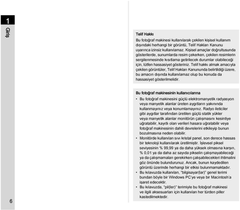 Telif hakkı almak amacıyla çekilen görüntüler, Telif Hakları Kanununda belirtildiği üzere, bu amacın dışında kullanılamaz olup bu konuda da hassasiyet gösterilmelidir.