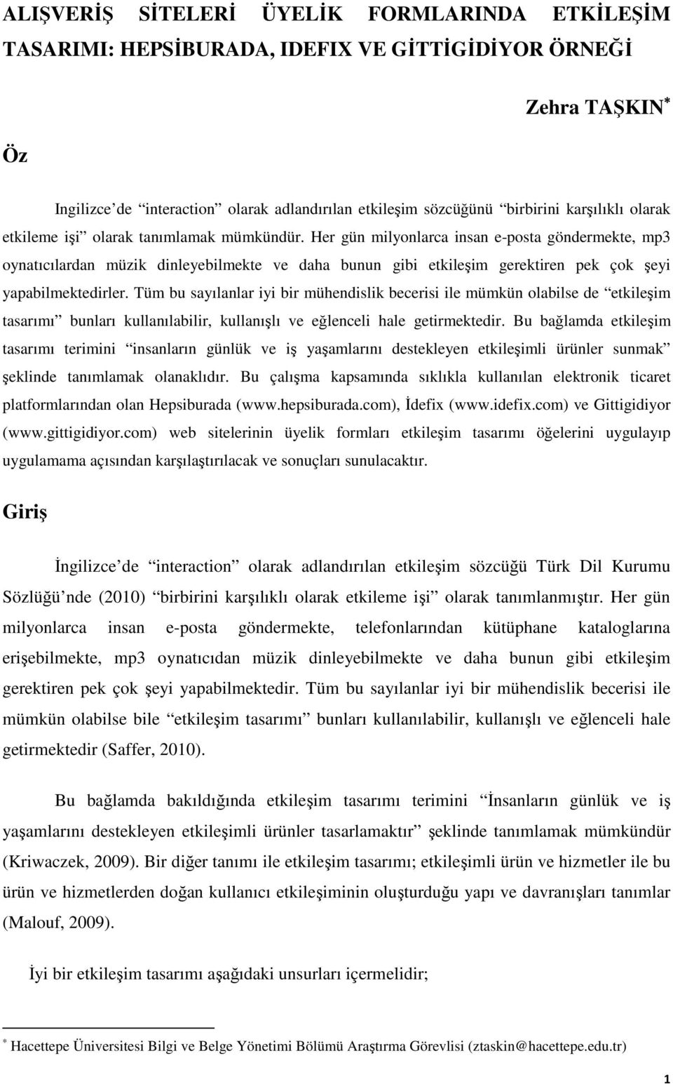 Her gün milyonlarca insan e-posta göndermekte, mp3 oynatıcılardan müzik dinleyebilmekte ve daha bunun gibi etkileşim gerektiren pek çok şeyi yapabilmektedirler.