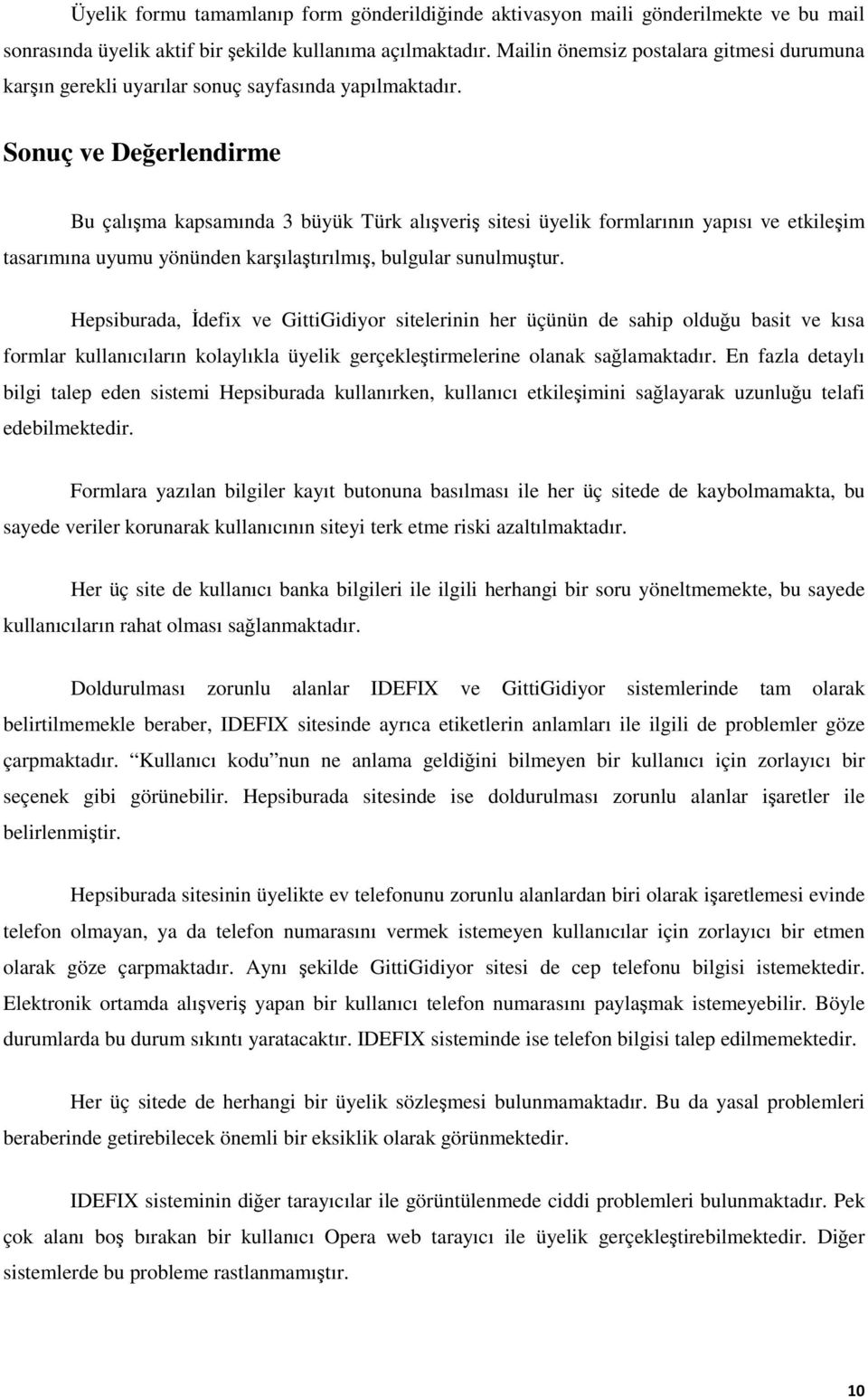 Sonuç ve Değerlendirme Bu çalışma kapsamında 3 büyük Türk alışveriş sitesi üyelik formlarının yapısı ve etkileşim tasarımına uyumu yönünden karşılaştırılmış, bulgular sunulmuştur.