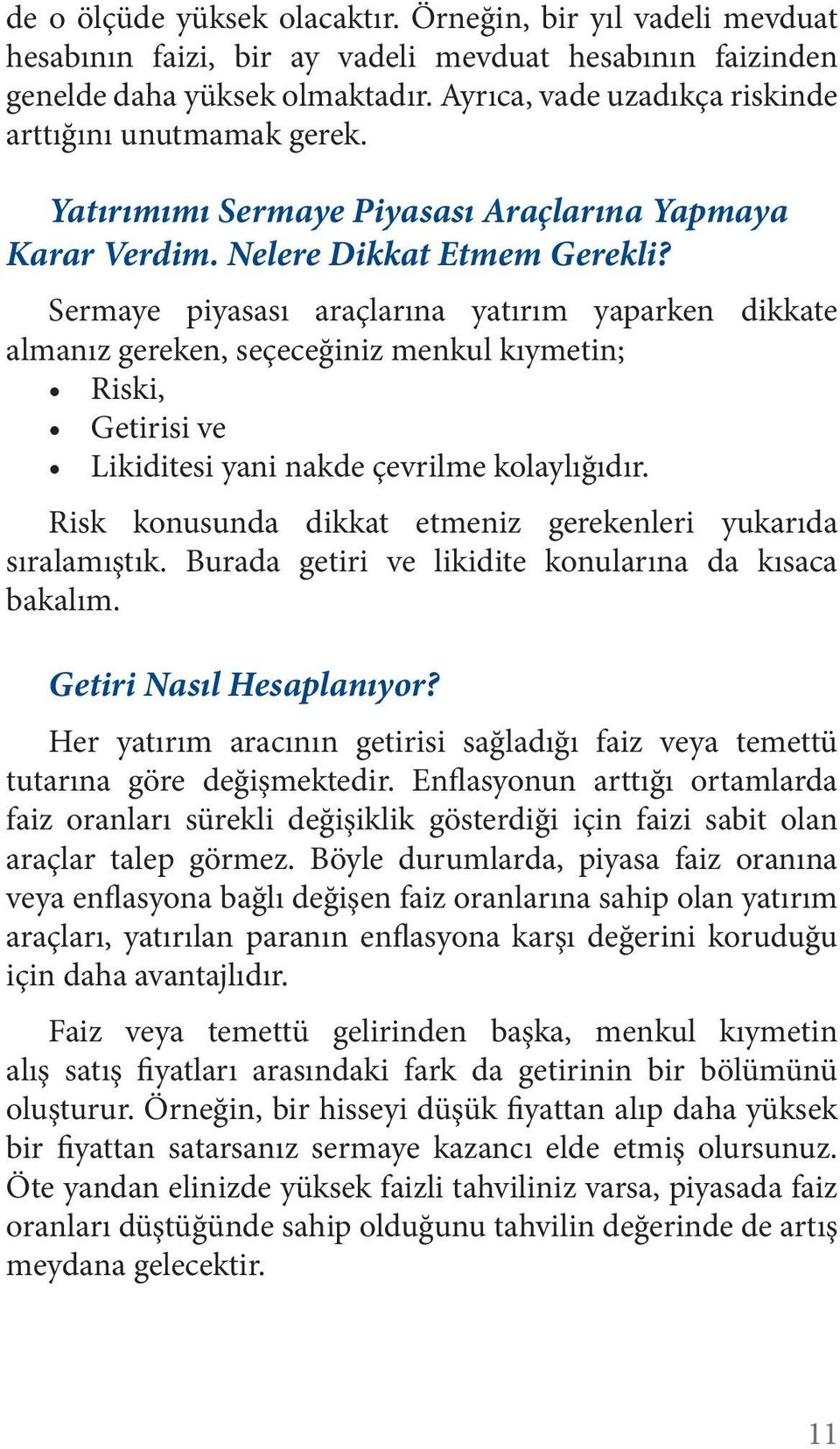 Sermaye piyasası araçlarına yatırım yaparken dikkate almanız gereken, seçeceğiniz menkul kıymetin; Riski, Getirisi ve Likiditesi yani nakde çevrilme kolaylığıdır.