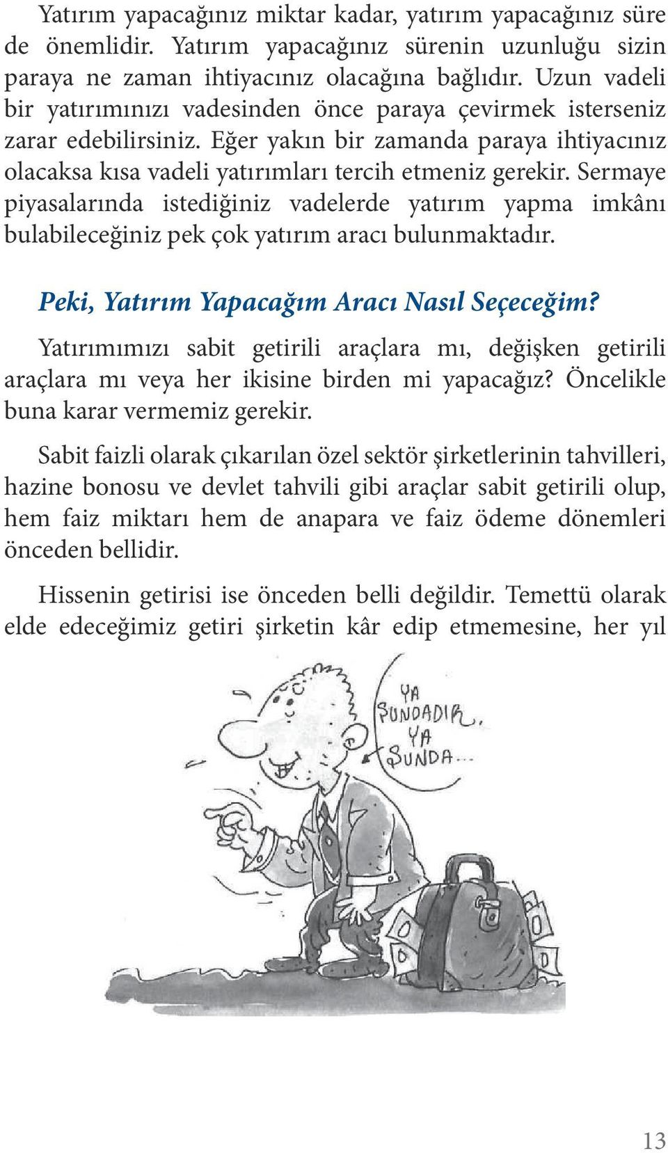 Sermaye piyasalarında istediğiniz vadelerde yatırım yapma imkânı bulabileceğiniz pek çok yatırım aracı bulunmaktadır. Peki, Yatırım Yapacağım Aracı Nasıl Seçeceğim?