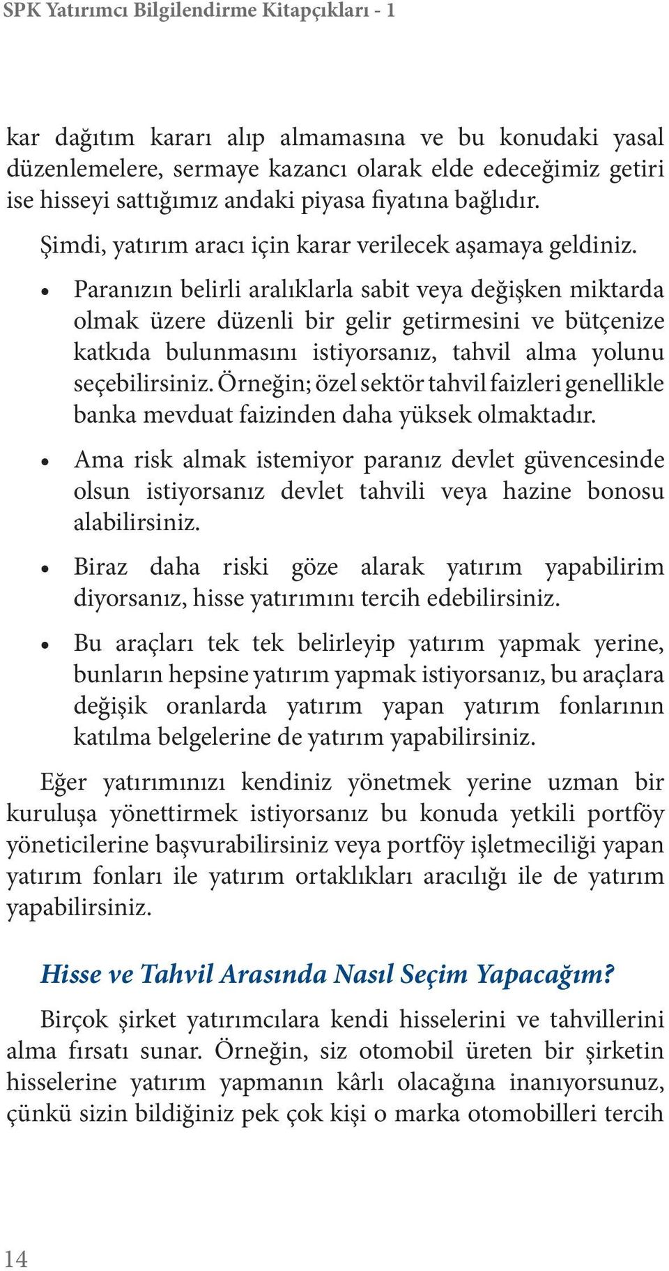 Paranızın belirli aralıklarla sabit veya değişken miktarda olmak üzere düzenli bir gelir getirmesini ve bütçenize katkıda bulunmasını istiyorsanız, tahvil alma yolunu seçebilirsiniz.