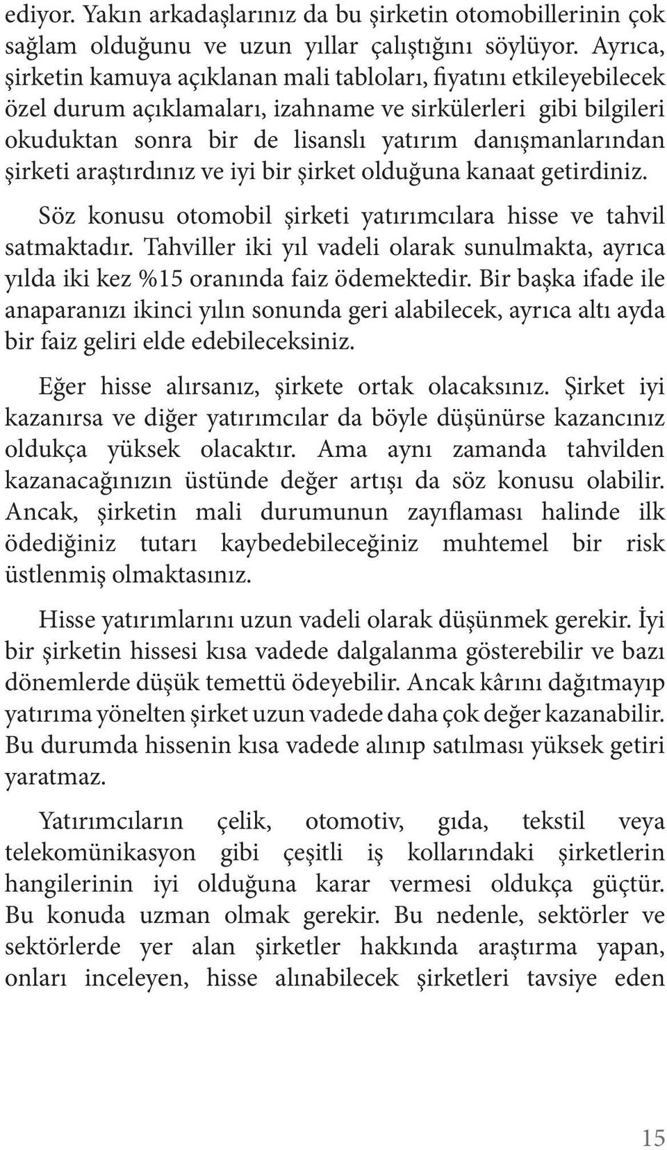 şirketi araştırdınız ve iyi bir şirket olduğuna kanaat getirdiniz. Söz konusu otomobil şirketi yatırımcılara hisse ve tahvil satmaktadır.