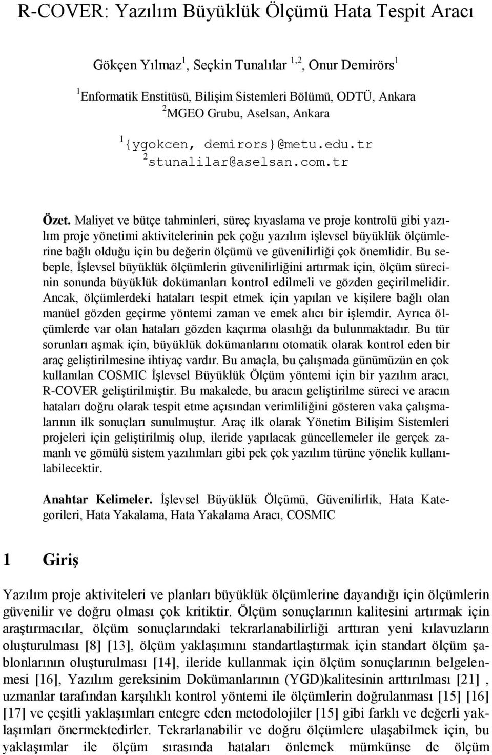 Maliyet ve bütçe tahminleri, süreç kıyaslama ve proje kontrolü gibi yazılım proje yönetimi aktivitelerinin pek çoğu yazılım işlevsel büyüklük ölçümlerine bağlı olduğu için bu değerin ölçümü ve