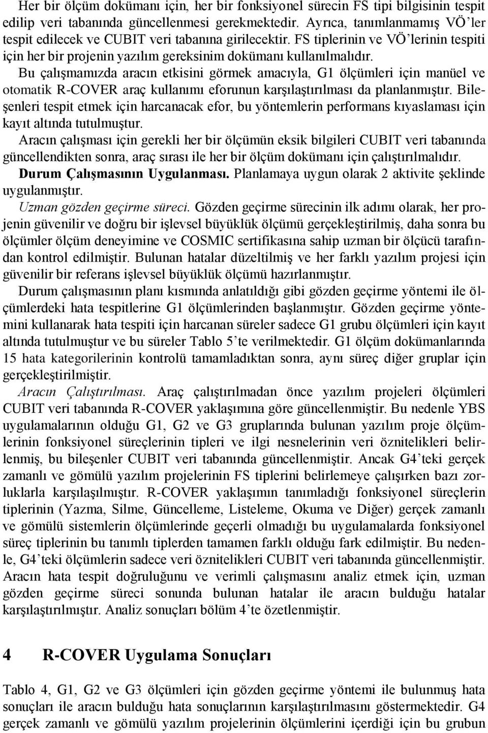 Bu çalışmamızda aracın etkisini görmek amacıyla, G1 ölçümleri için manüel ve otomatik R-COVER araç kullanımı eforunun karşılaştırılması da planlanmıştır.