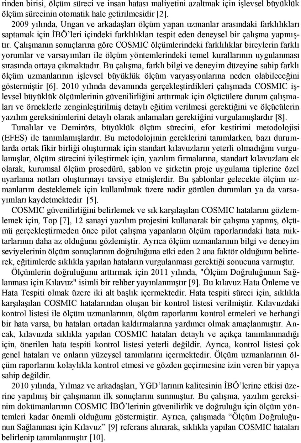 Çalışmanın sonuçlarına göre COSMIC ölçümlerindeki farklılıklar bireylerin farklı yorumlar ve varsayımları ile ölçüm yöntemlerindeki temel kurallarının uygulanması sırasında ortaya çıkmaktadır.