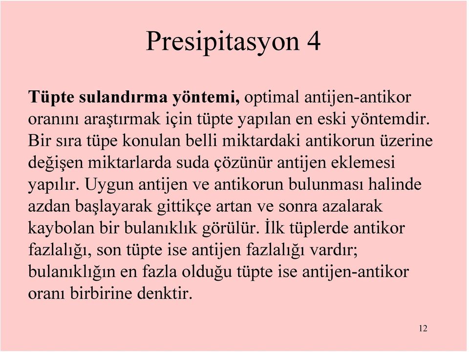 Uygun antijen ve antikorun bulunması halinde azdan başlayarak gittikçe artan ve sonra azalarak kaybolan bir bulanıklık görülür.