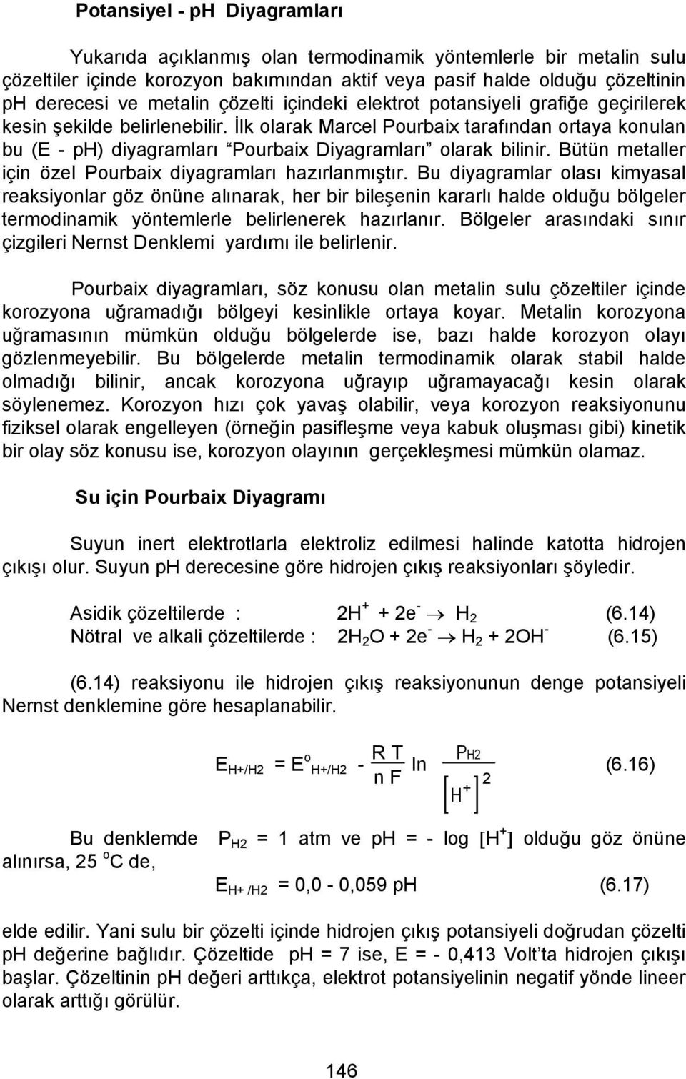 İlk olarak Marcel Pourbaix tarafından ortaya konulan bu (E - ph) diyagramları Pourbaix Diyagramları olarak bilinir. Bütün metaller için özel Pourbaix diyagramları hazırlanmıştır.