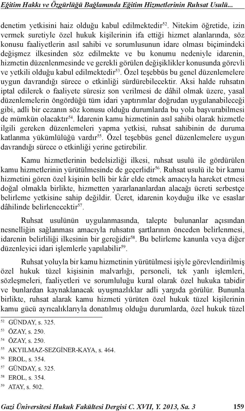 edilmekte ve bu konumu nedeniyle idarenin, hizmetin düzenlenmesinde ve gerekli görülen değişiklikler konusunda görevli ve yetkili olduğu kabul edilmektedir 53.