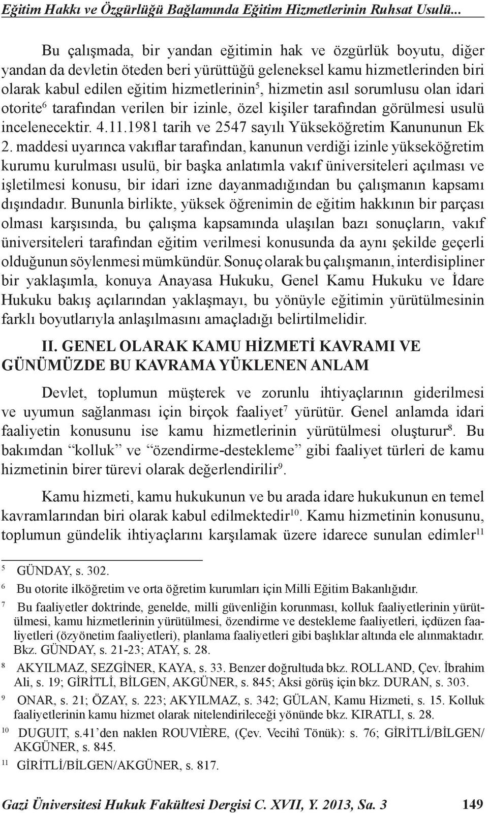 asıl sorumlusu olan idari otorite 6 tarafından verilen bir izinle, özel kişiler tarafından görülmesi usulü incelenecektir. 4.11.1981 tarih ve 2547 sayılı Yükseköğretim Kanununun Ek 2.