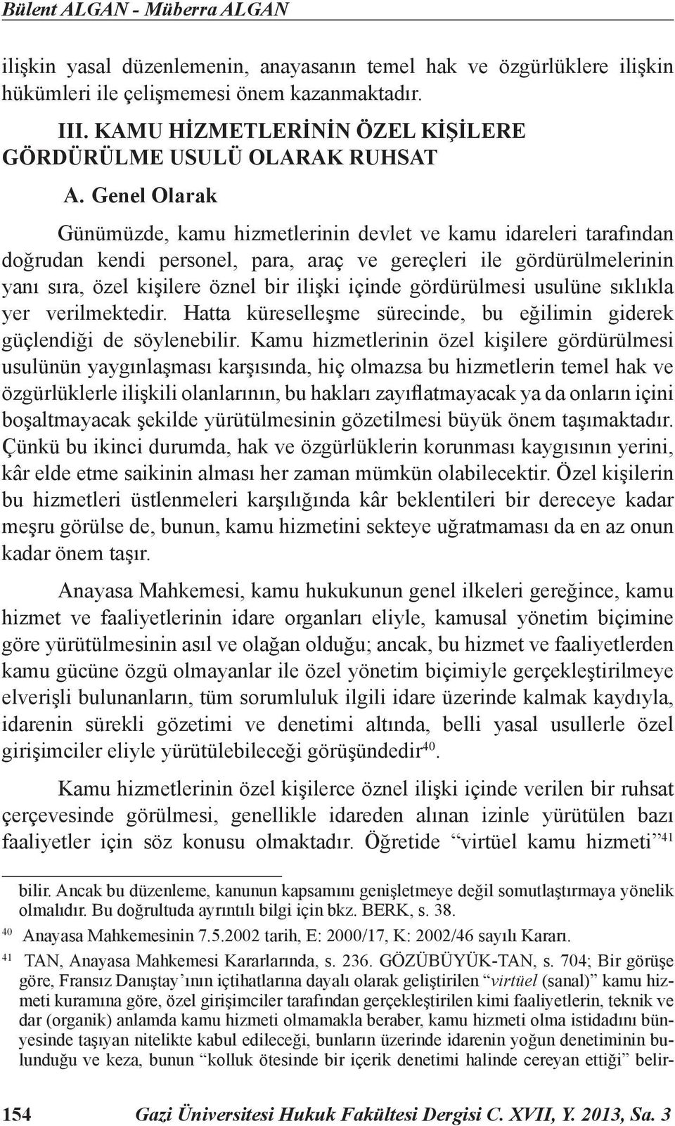 Genel Olarak Günümüzde, kamu hizmetlerinin devlet ve kamu idareleri tarafından doğrudan kendi personel, para, araç ve gereçleri ile gördürülmelerinin yanı sıra, özel kişilere öznel bir ilişki içinde