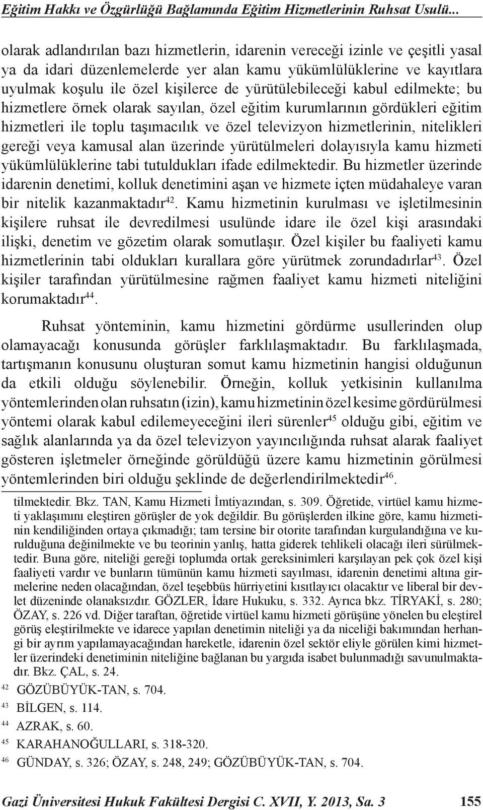 yürütülebileceği kabul edilmekte; bu hizmetlere örnek olarak sayılan, özel eğitim kurumlarının gördükleri eğitim hizmetleri ile toplu taşımacılık ve özel televizyon hizmetlerinin, nitelikleri gereği