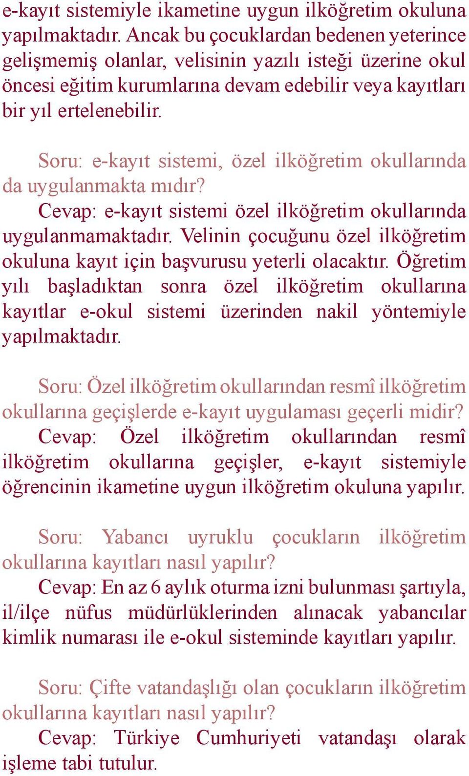 Soru: e-kayıt sistemi, özel ilköğretim okullarında da uygulanmakta mıdır? Cevap: e-kayıt sistemi özel ilköğretim okullarında uygulanmamaktadır.