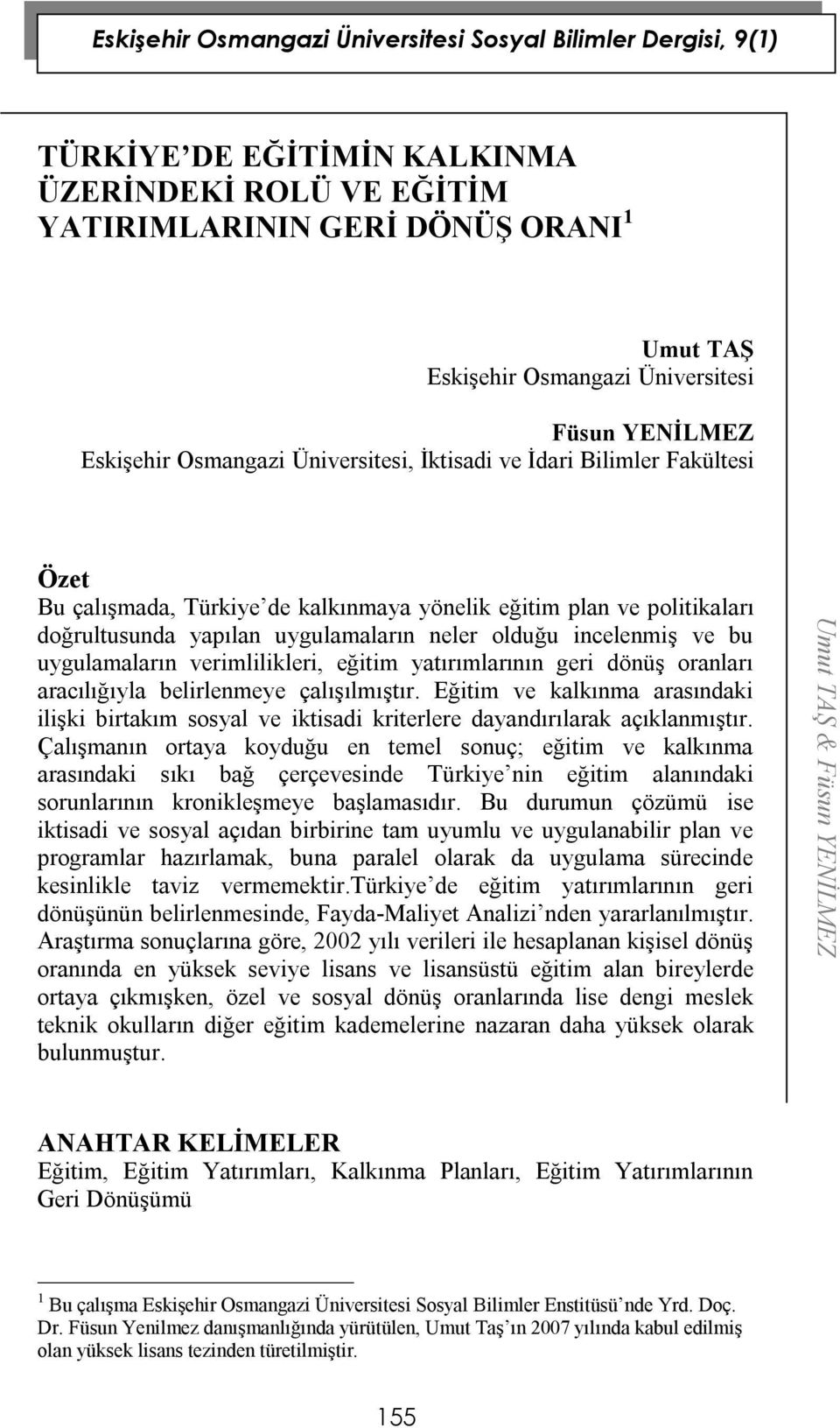 yatırımlarının geri dönüş oranları aracılığıyla belirlenmeye çalışılmıştır. Eğitim ve kalkınma arasındaki ilişki birtakım sosyal ve iktisadi kriterlere dayandırılarak açıklanmıştır.