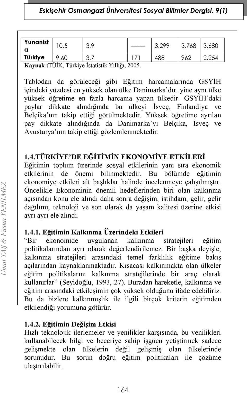 GSYİH daki paylar dikkate alındığında bu ülkeyi İsveç, Finlandiya ve Belçika nın takip ettiği görülmektedir.